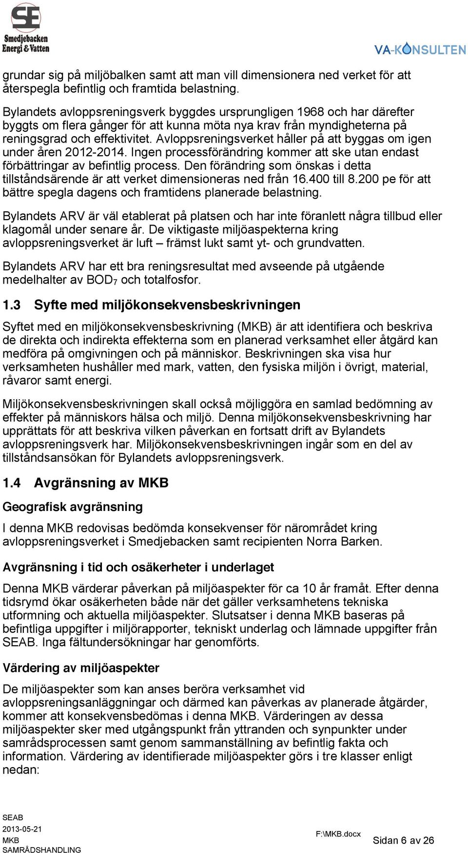 Avloppsreningsverket håller på att byggas om igen under åren 2012-2014. Ingen processförändring kommer att ske utan endast förbättringar av befintlig process.