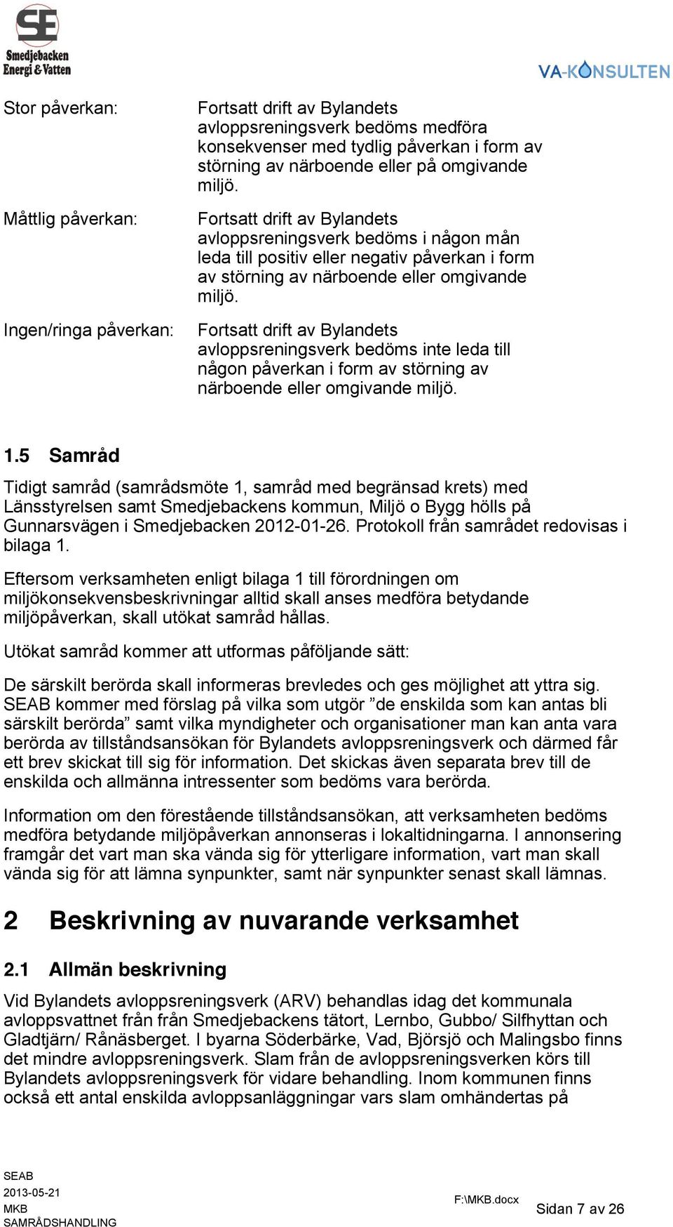 Fortsatt drift av Bylandets avloppsreningsverk bedöms inte leda till någon påverkan i form av störning av närboende eller omgivande miljö. 1.