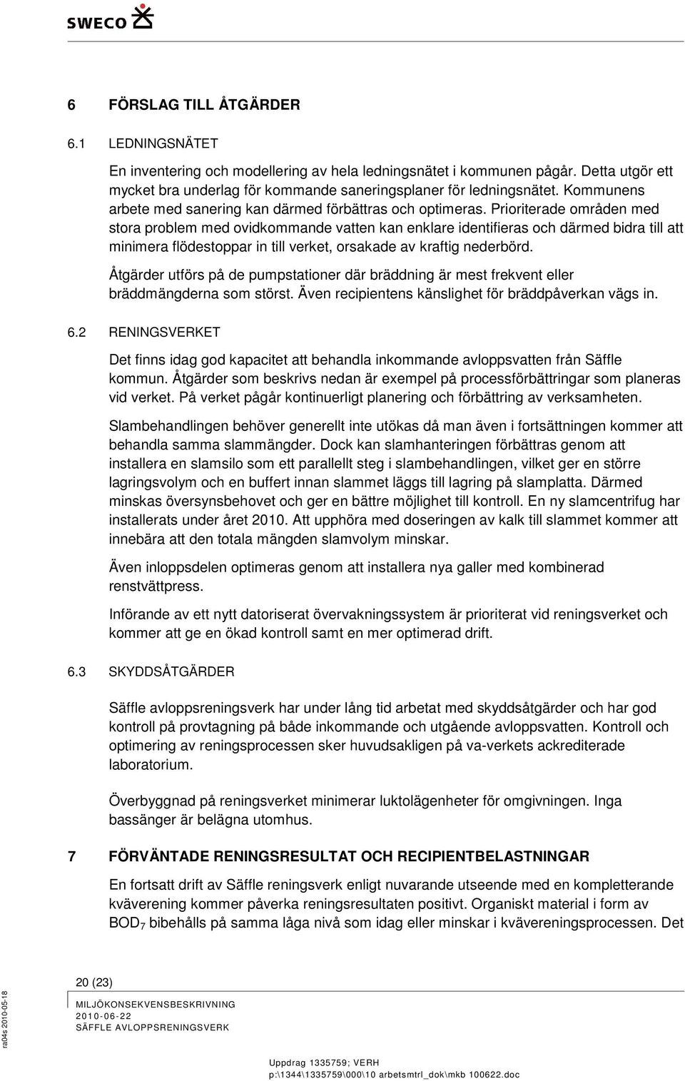 Prioriterade områden med stora problem med ovidkommande vatten kan enklare identifieras och därmed bidra till att minimera flödestoppar in till verket, orsakade av kraftig nederbörd.