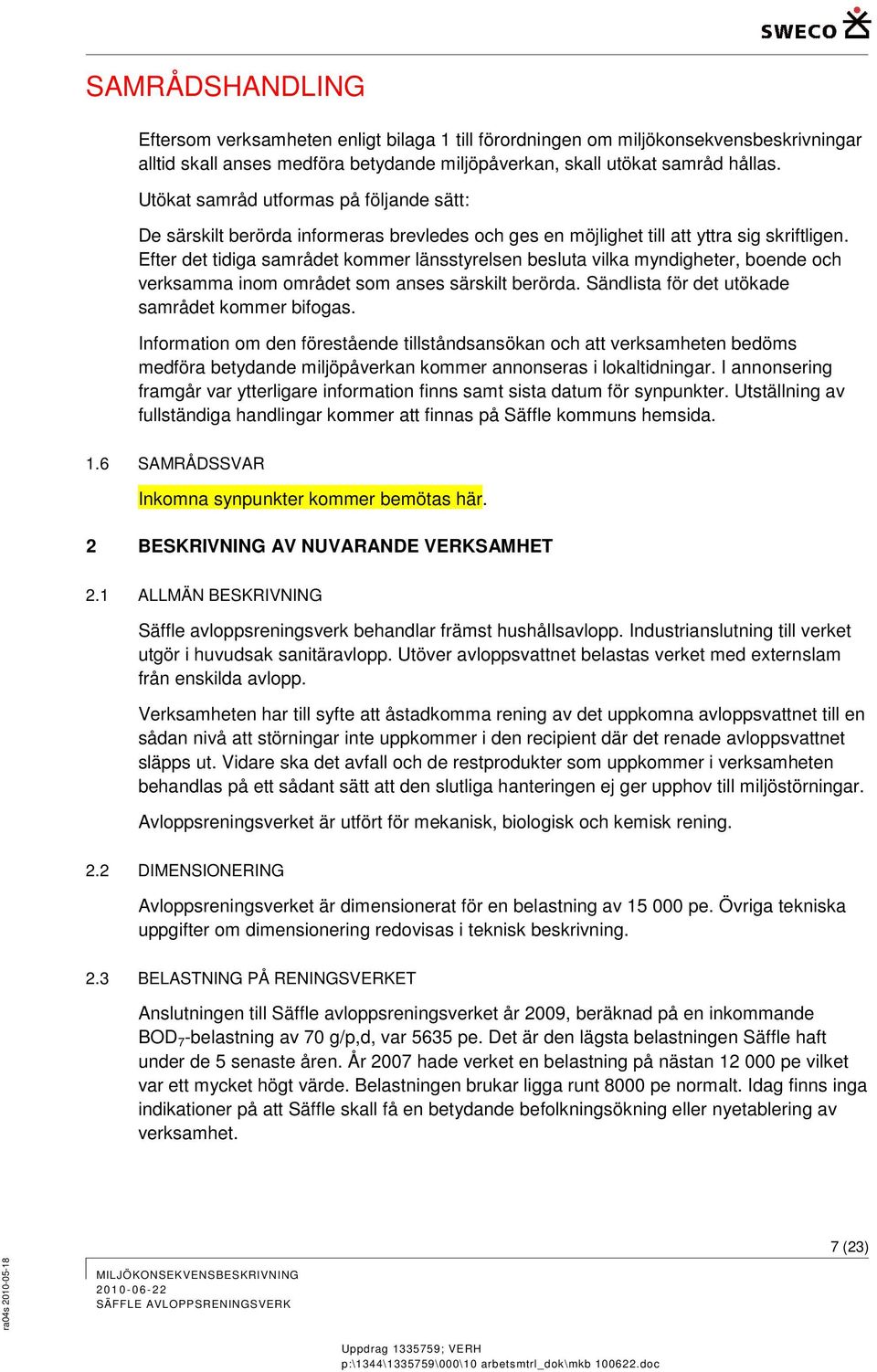 Efter det tidiga samrådet kommer länsstyrelsen besluta vilka myndigheter, boende och verksamma inom området som anses särskilt berörda. Sändlista för det utökade samrådet kommer bifogas.