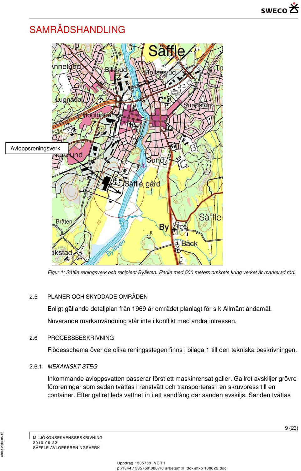 6 PROCESSBESKRIVNING Flödesschema över de olika reningsstegen finns i bilaga 1 till den tekniska beskrivningen. 2.6.1 MEKANISKT STEG Inkommande avloppsvatten passerar först ett maskinrensat galler.