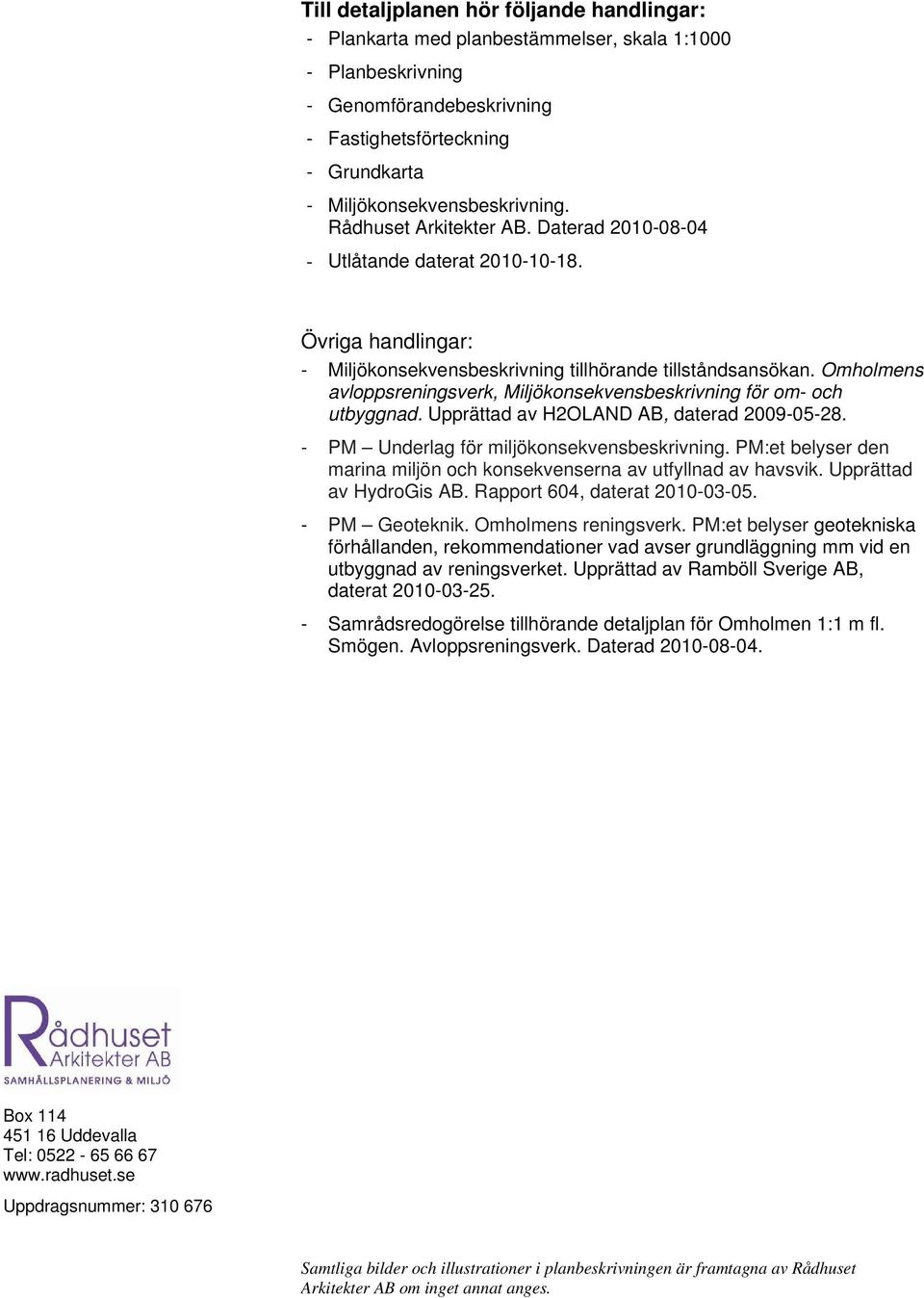 Omholmens avloppsreningsverk, Miljökonsekvensbeskrivning för om- och utbyggnad. Upprättad av H2OLAND AB, daterad 2009-05-28. - PM Underlag för miljökonsekvensbeskrivning.