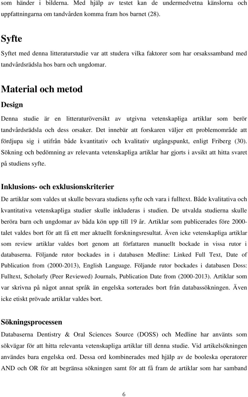 Material och metod Design Denna studie är en litteraturöversikt av utgivna vetenskapliga artiklar som berör tandvårdsrädsla och dess orsaker.