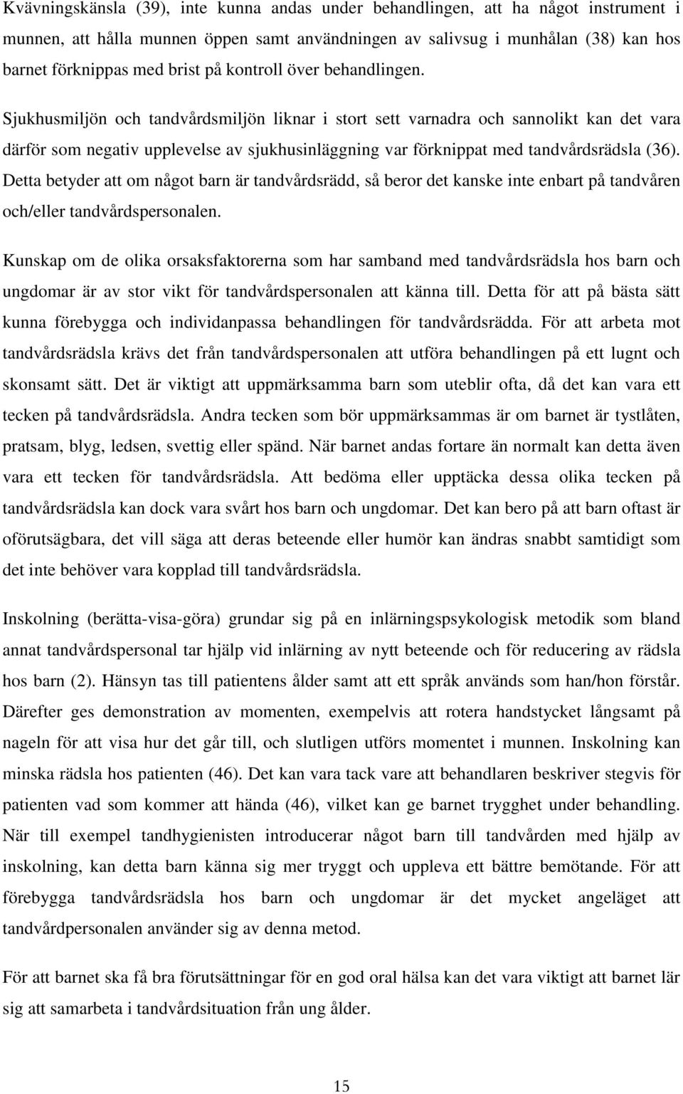 Sjukhusmiljön och tandvårdsmiljön liknar i stort sett varnadra och sannolikt kan det vara därför som negativ upplevelse av sjukhusinläggning var förknippat med tandvårdsrädsla (36).