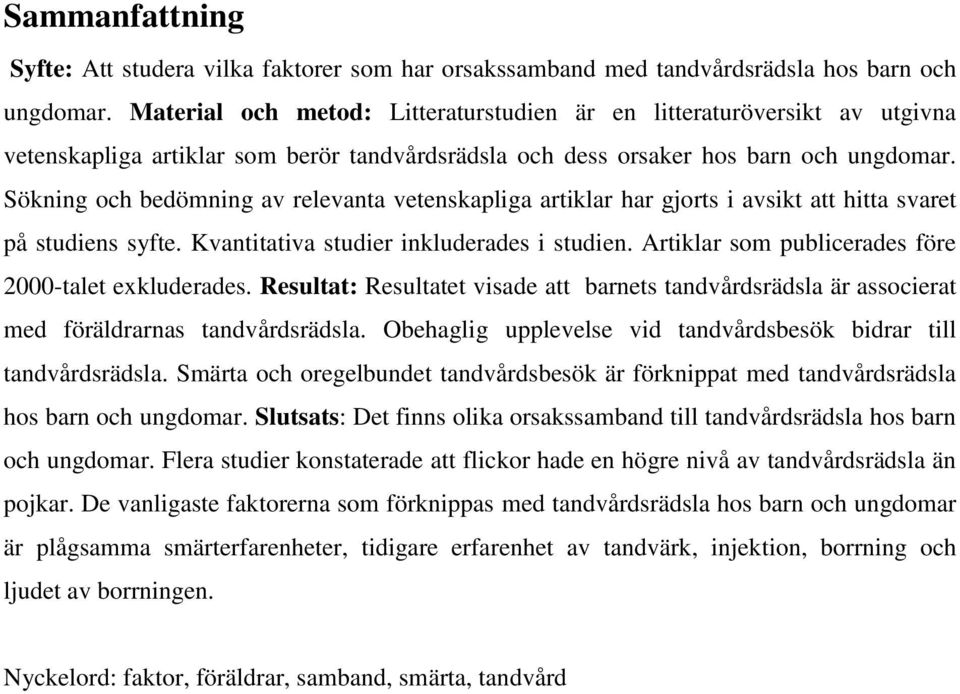 Sökning och bedömning av relevanta vetenskapliga artiklar har gjorts i avsikt att hitta svaret på studiens syfte. Kvantitativa studier inkluderades i studien.