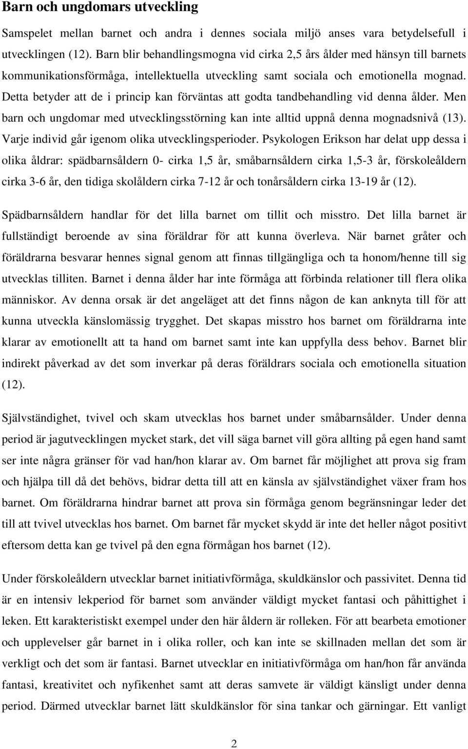 Detta betyder att de i princip kan förväntas att godta tandbehandling vid denna ålder. Men barn och ungdomar med utvecklingsstörning kan inte alltid uppnå denna mognadsnivå (13).