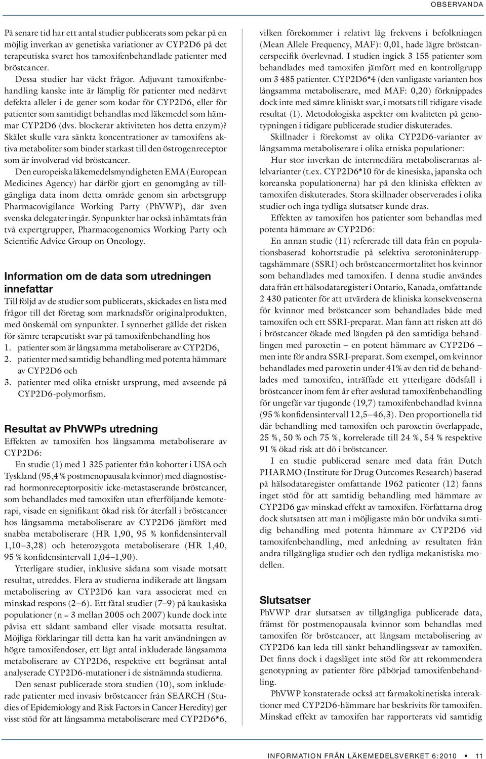 Adjuvant tamoxifenbehandling kanske inte är lämplig för patienter med nedärvt defekta alleler i de gener som kodar för CYP2D6, eller för patienter som samtidigt behandlas med läkemedel som hämmar