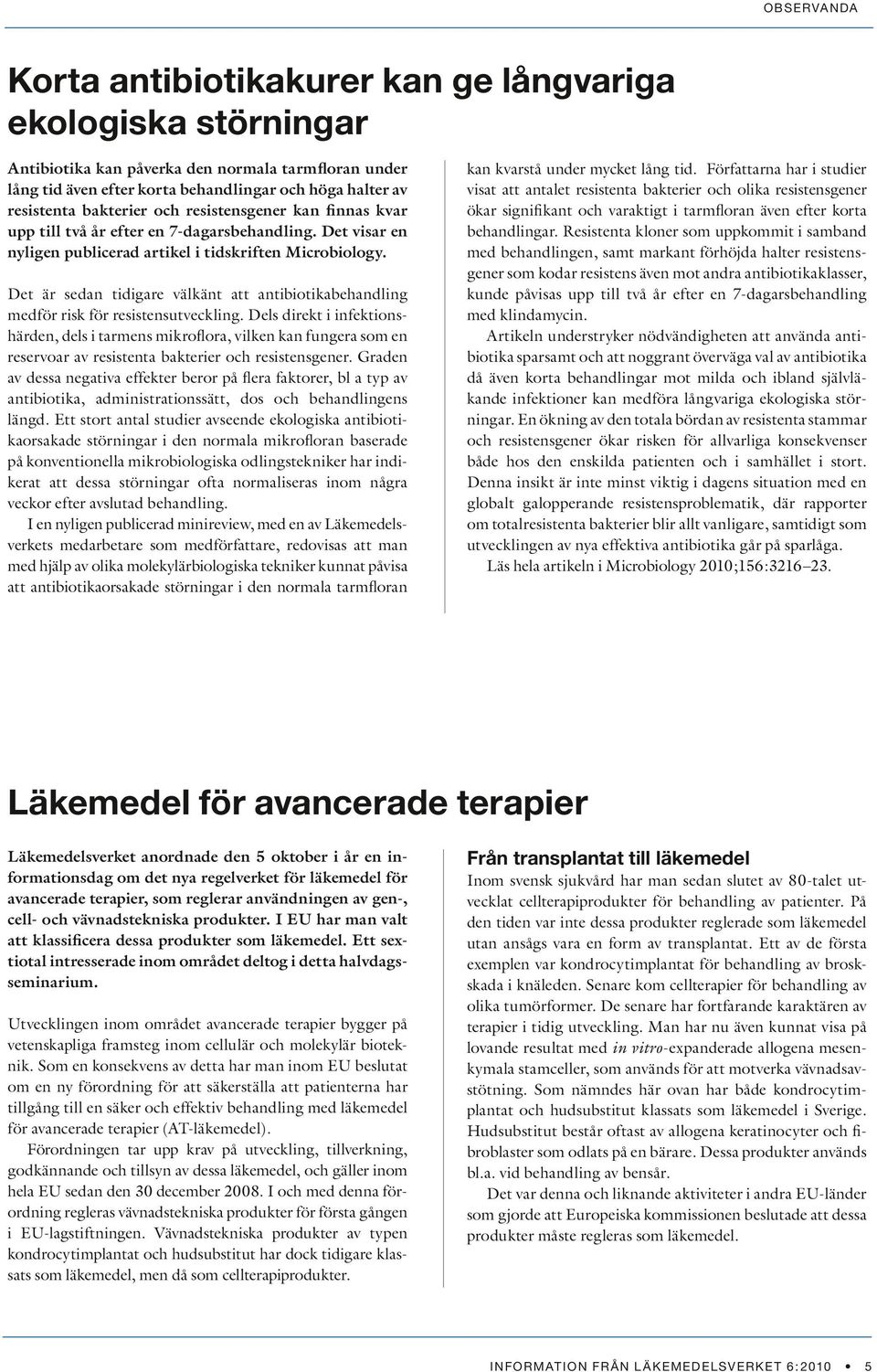 Det är sedan tidigare välkänt att antibiotikabehandling medför risk för resistensutveckling.