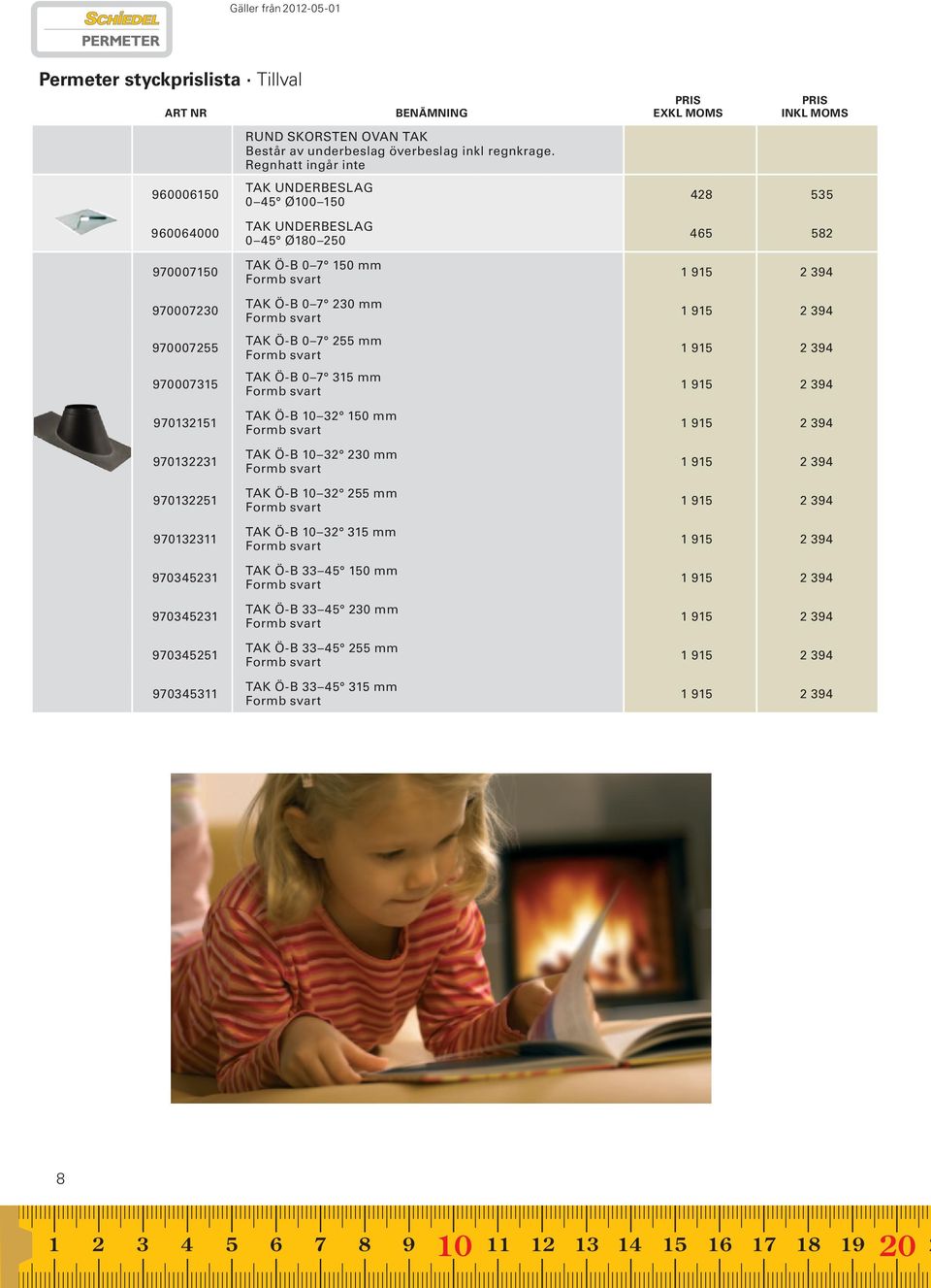 Regnhatt ingår inte TAK UNDERBESLAG 0 45 Ø100 150 TAK UNDERBESLAG 0 45 Ø180 250 TAK Ö-B 0 7 150 mm TAK Ö-B 0 7 230 mm TAK Ö-B 0 7 255 mm TAK Ö-B 0 7 315 mm TAK Ö-B