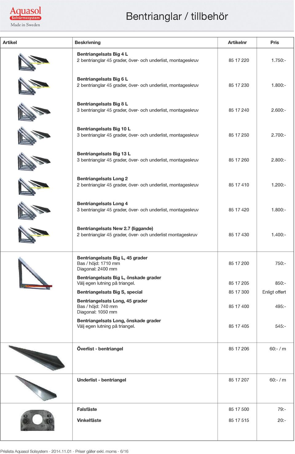 800:- Bentriangelsats Big 8 L 3 bentrianglar 45 grader, över- och underlist, montageskruv 85 17 240 2.