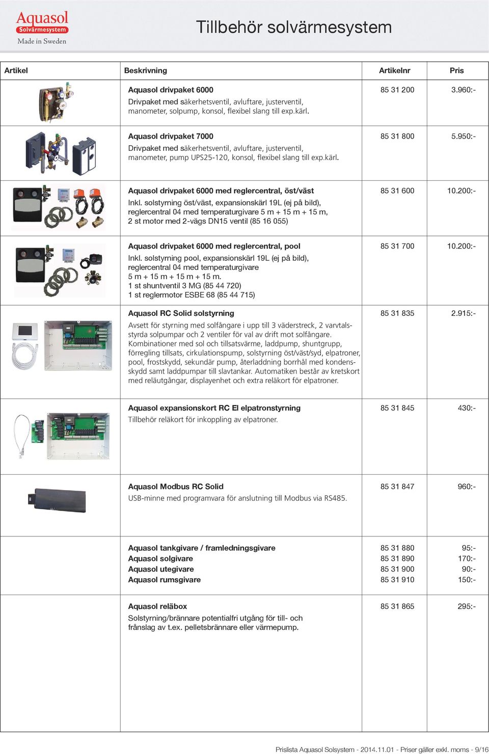 Aquasol drivpaket 6000 med reglercentral, öst/väst 85 31 600 10.200:- Inkl.