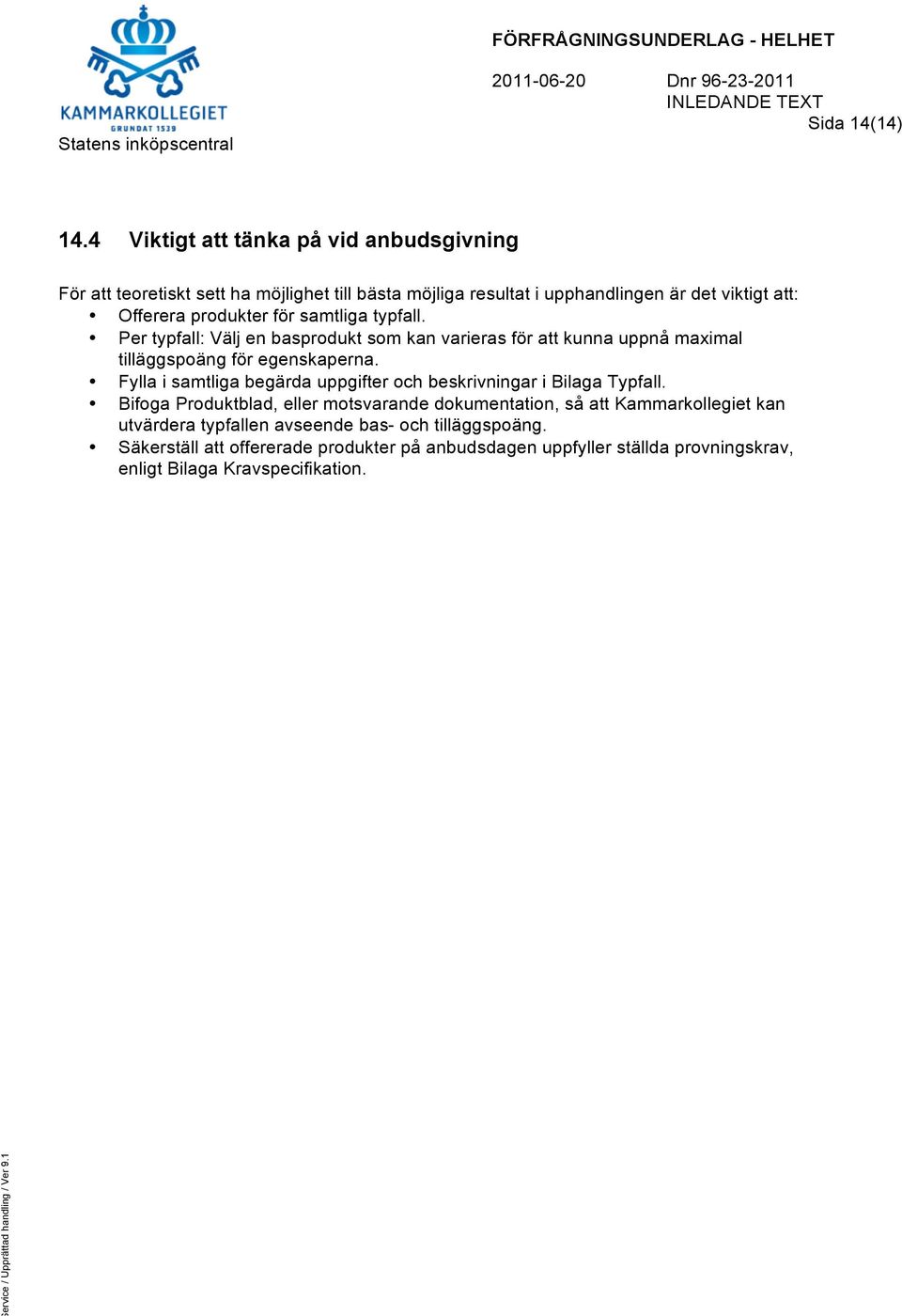 typfall. Per typfall: Välj en basprodukt som kan varieras för att kunna uppnå maximal tilläggspoäng för egenskaperna.