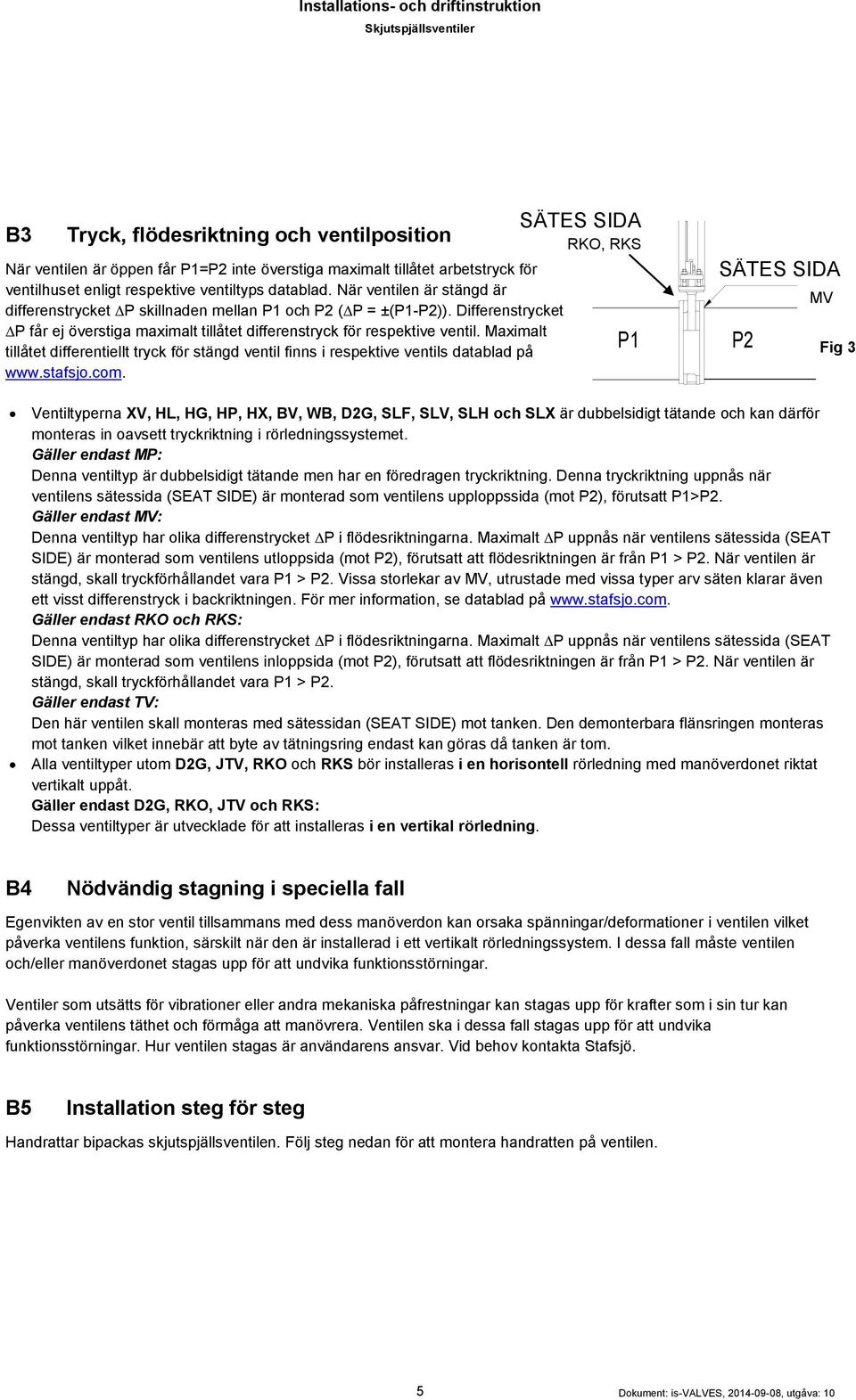 Maximalt tillåtet differentiellt tryck för stängd ventil finns i respektive ventils datablad på www.stafsjo.com.