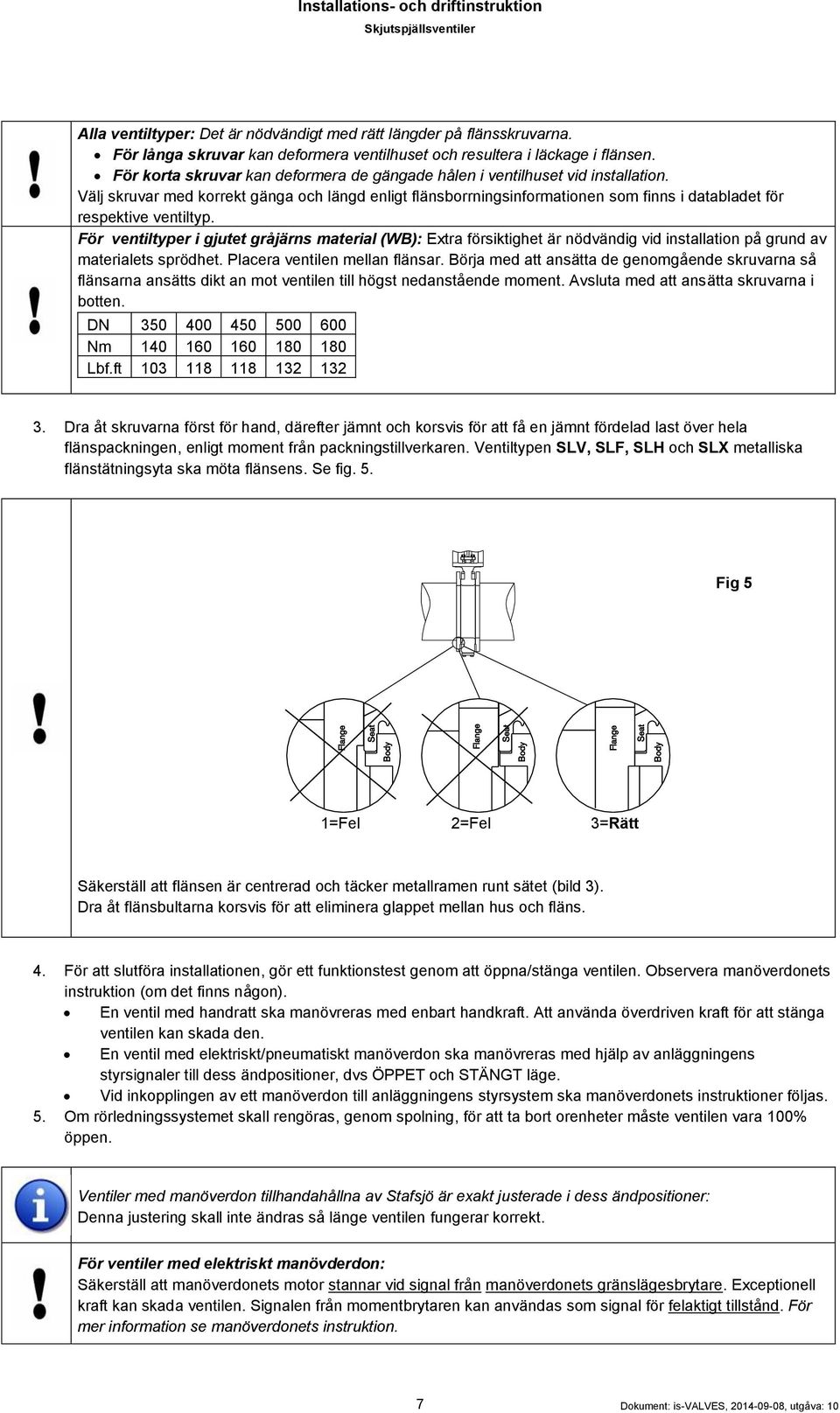 Välj skruvar med korrekt gänga och längd enligt flänsborrningsinformationen som finns i databladet för respektive ventiltyp.