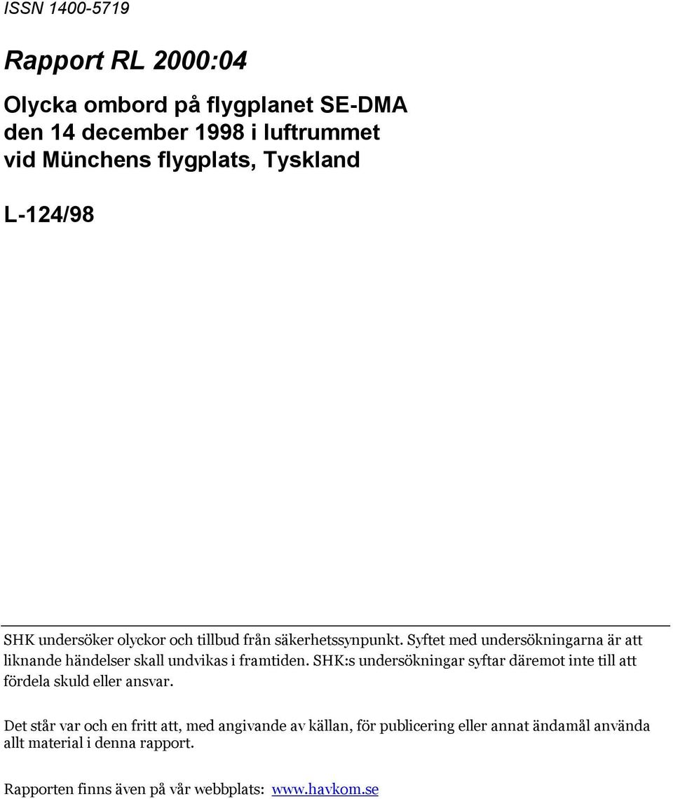 Syftet med undersökningarna är att liknande händelser skall undvikas i framtiden.