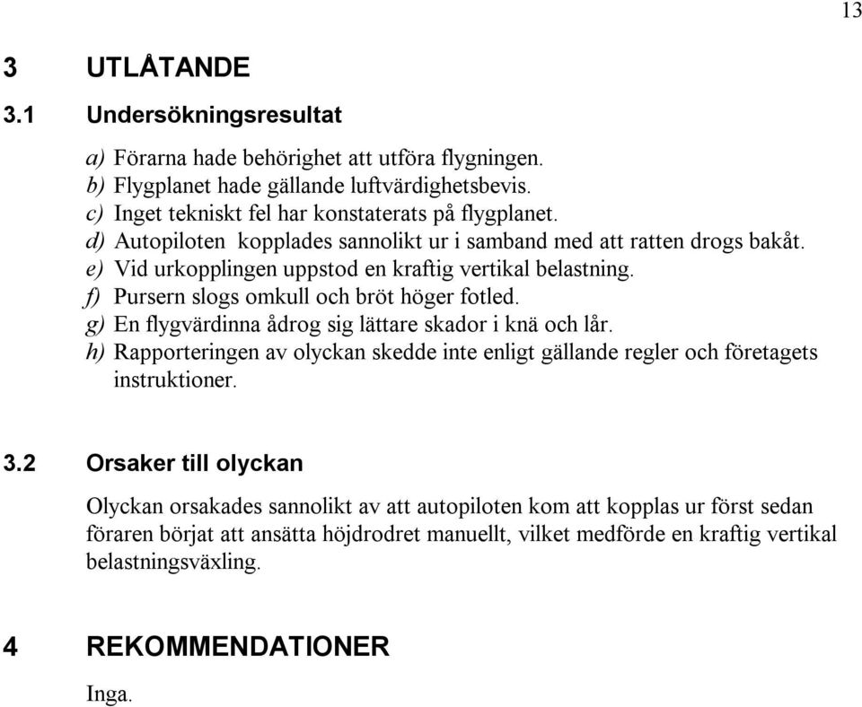 f) Pursern slogs omkull och bröt höger fotled. g) En flygvärdinna ådrog sig lättare skador i knä och lår.