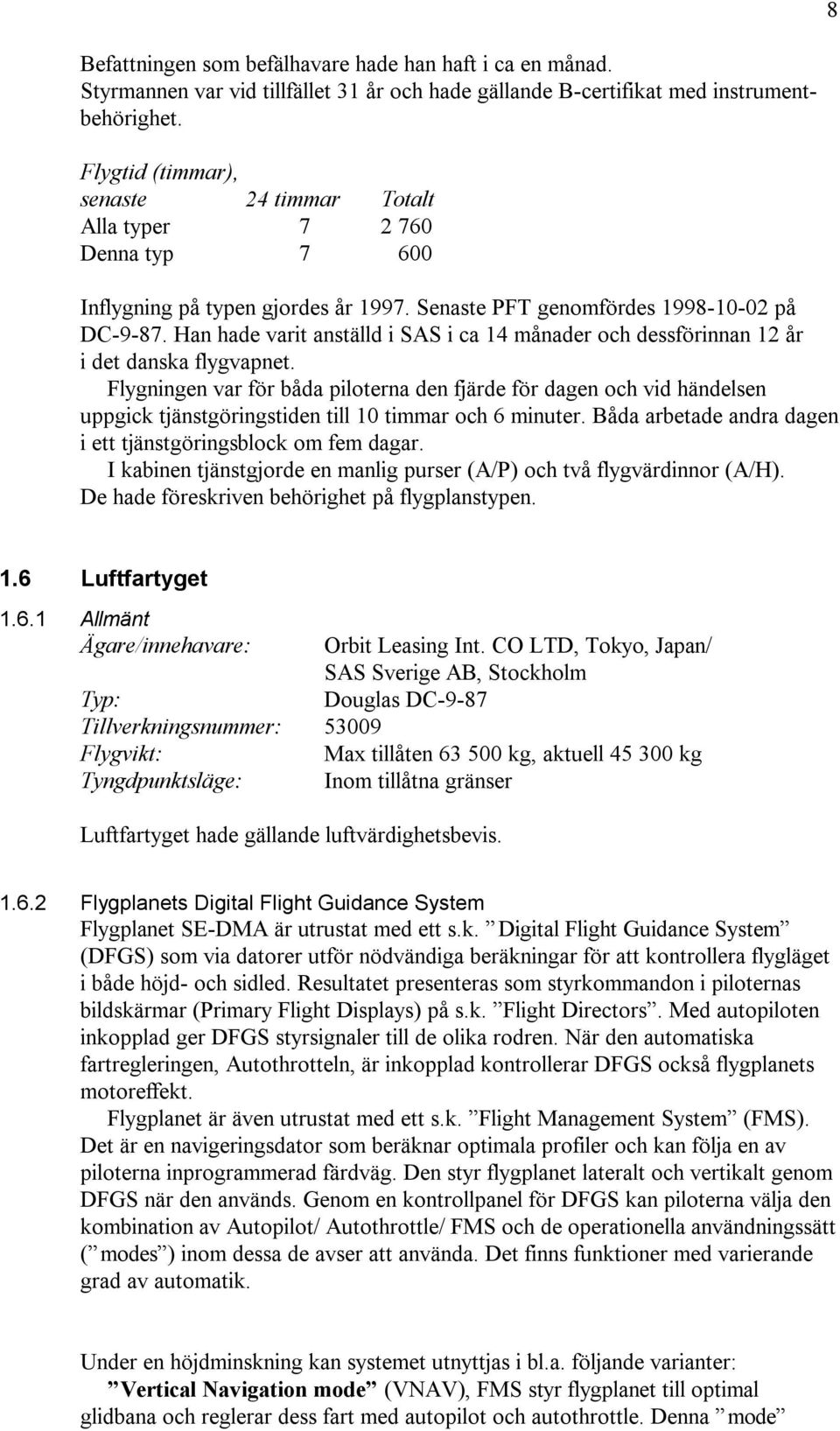 Han hade varit anställd i SAS i ca 14 månader och dessförinnan 12 år i det danska flygvapnet.