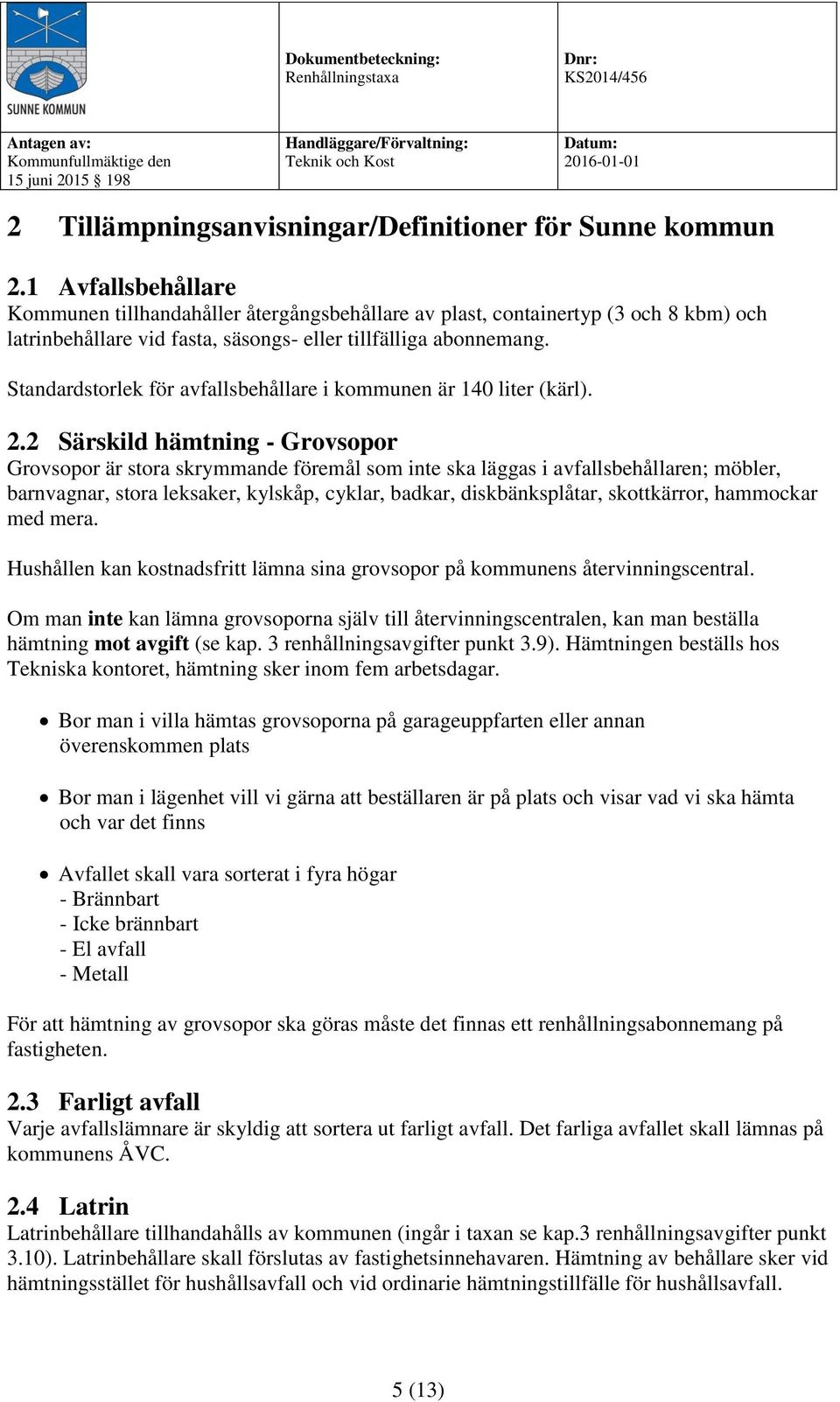 Standardstorlek för avfallsbehållare i kommunen är 140 liter (kärl). 2.