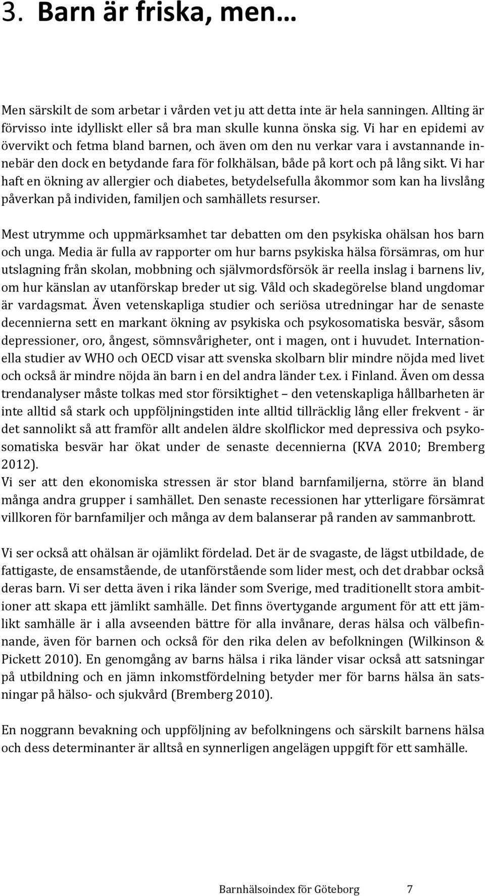 Vi har haft en ökning av allergier och diabetes, betydelsefulla åkommor som kan ha livslång påverkan på individen, familjen och samhällets resurser.