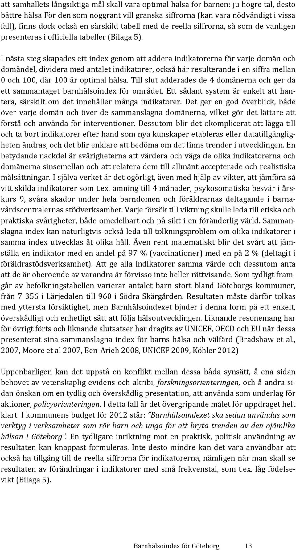 I nästa steg skapades ett index genom att addera indikatorerna för varje domän och domändel, dividera med antalet indikatorer, också här resulterande i en siffra mellan 0 och 100, där 100 är optimal