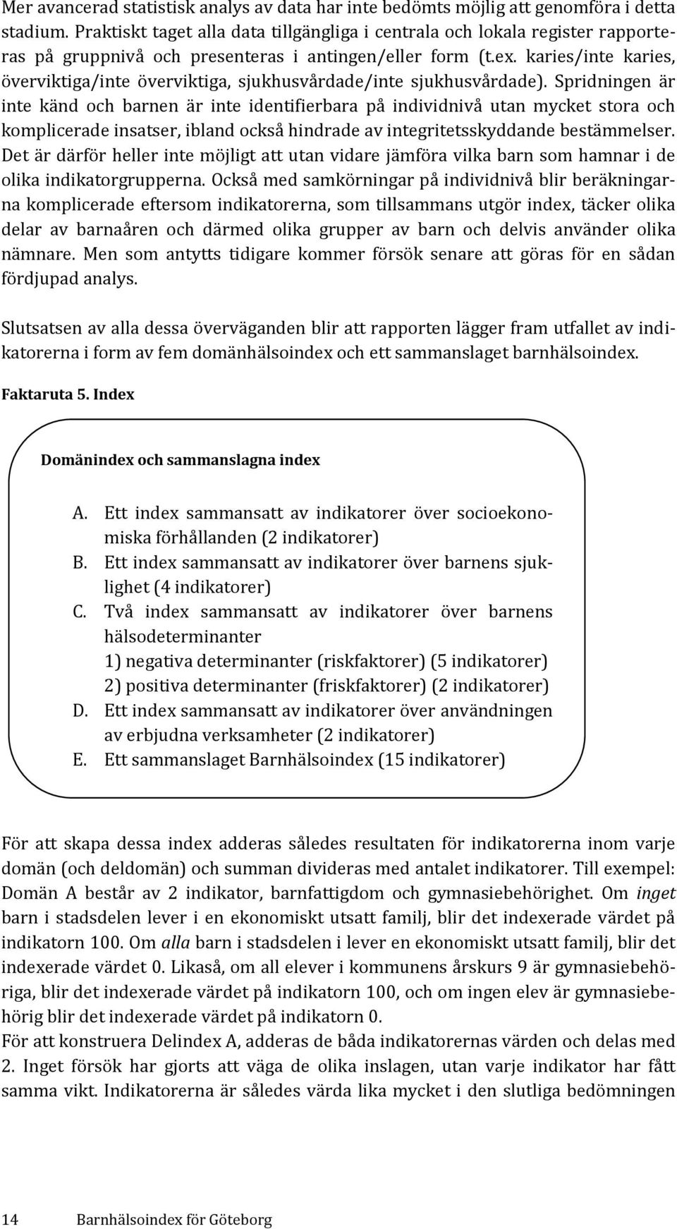 karies/inte karies, överviktiga/inte överviktiga, sjukhusvårdade/inte sjukhusvårdade).