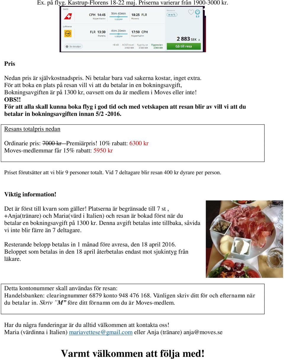 ! För att alla skall kunna boka flyg i god tid och med vetskapen att resan blir av vill vi att du betalar in bokningsavgiften innan 5/2-2016.