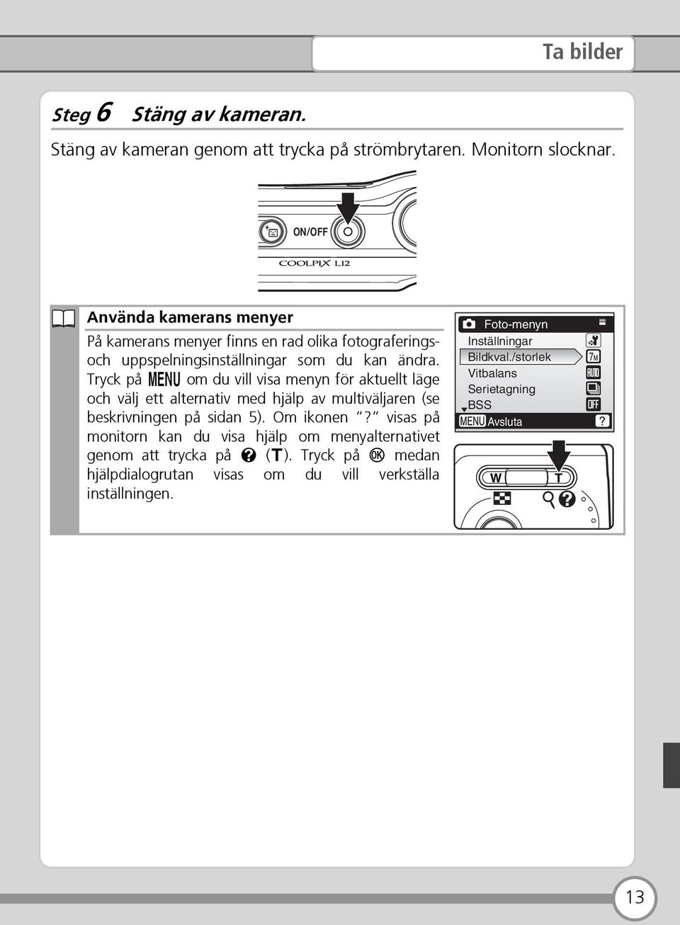 Tryck på m om du vill visa menyn för aktuellt läge och välj ett alternativ med hjälp av multiväljaren (se beskrivningen på sidan 5). Om ikonen?