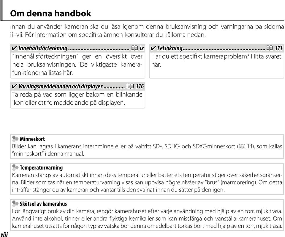 Hitta svaret här. Varningsmeddelanden och displayer... P 6 Ta reda på vad som ligger bakom en blinkande ikon eller ett felmeddelande på displayen.