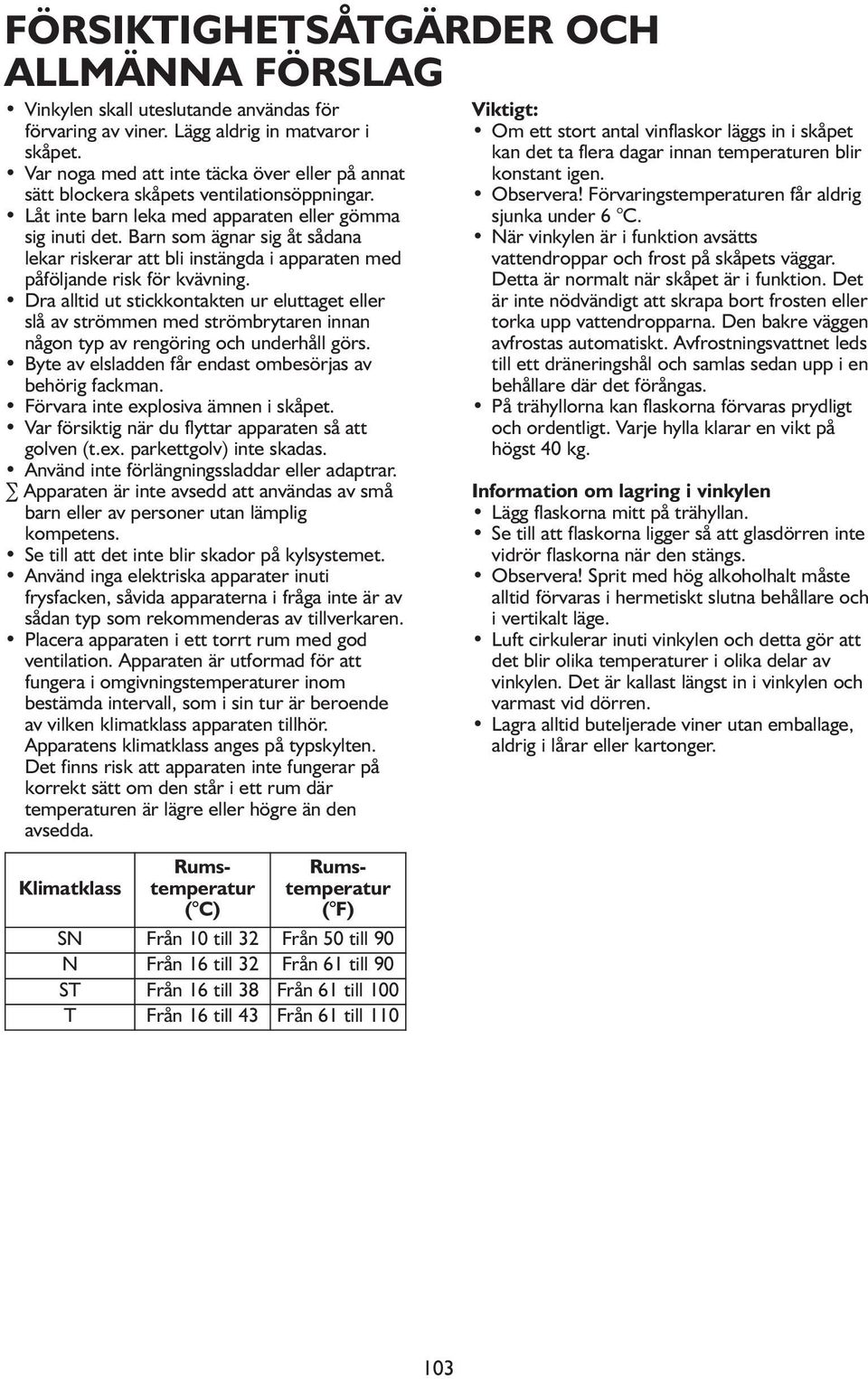 Barn som ägnar sig åt sådana lekar riskerar att bli instängda i apparaten med påföljande risk för kvävning.