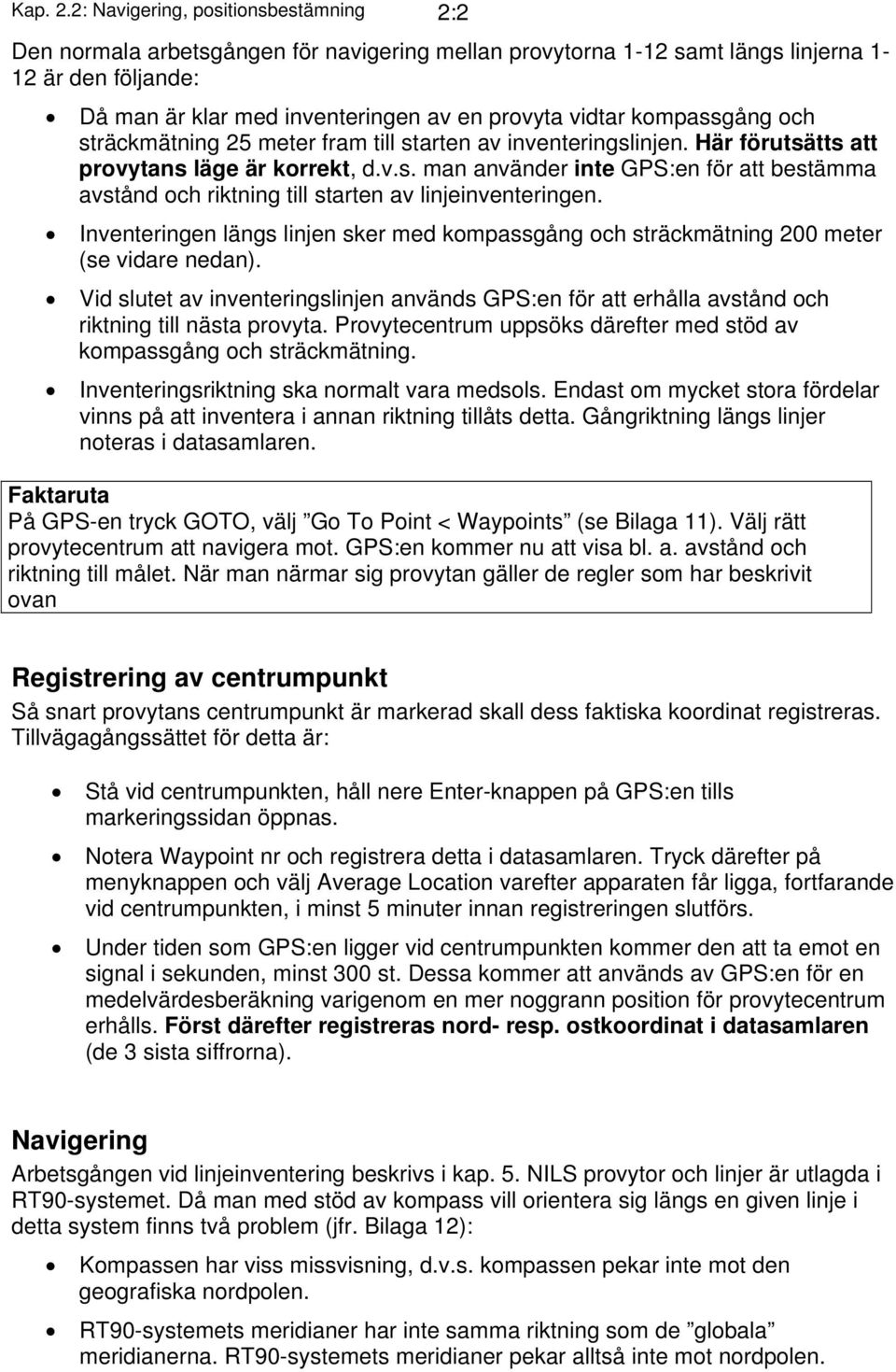 kompassgång och sträckmätning 25 meter fram till starten av inventeringslinjen. Här förutsätts att provytans läge är korrekt, d.v.s. man använder inte GPS:en för att bestämma avstånd och riktning till starten av linjeinventeringen.