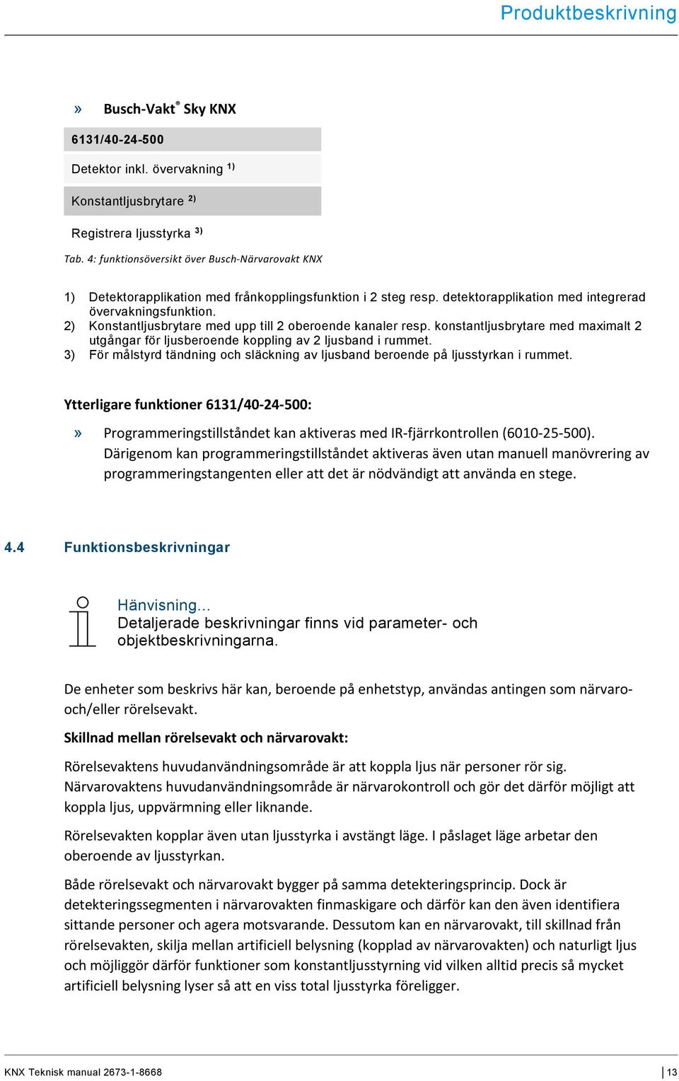 2) Konstantljusbrytare med upp till 2 oberoende kanaler resp. konstantljusbrytare med maximalt 2 utgångar för ljusberoende koppling av 2 ljusband i rummet.