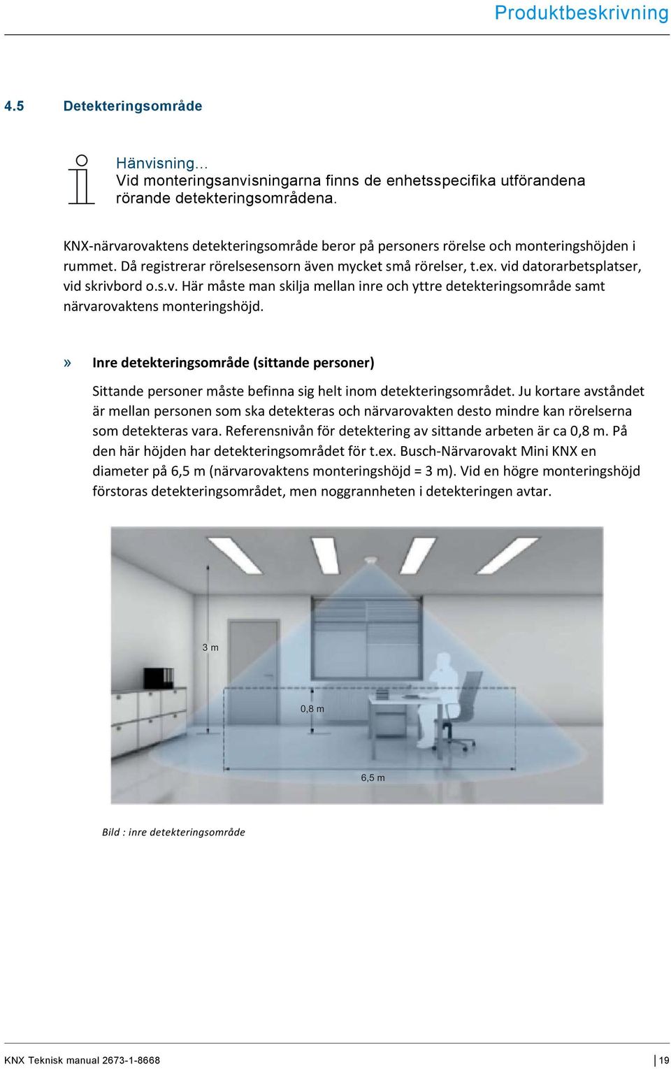 » Inre detekteringsområde (sittande personer) Sittande personer måste befinna sig helt inom detekteringsområdet.