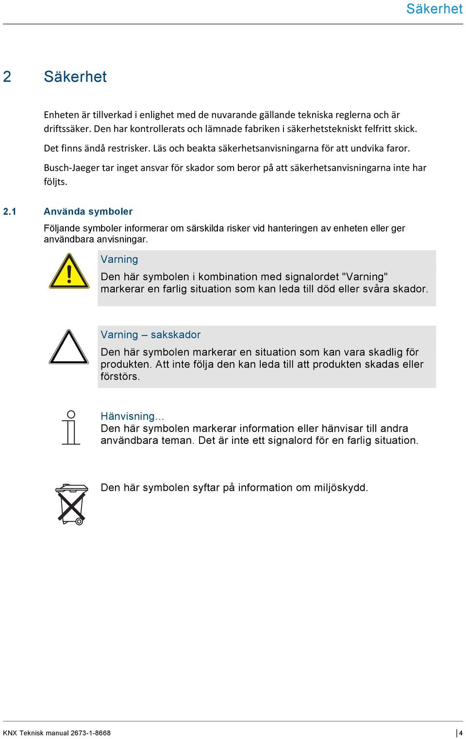 1 Använda symboler Följande symboler informerar om särskilda risker vid hanteringen av enheten eller ger användbara anvisningar.