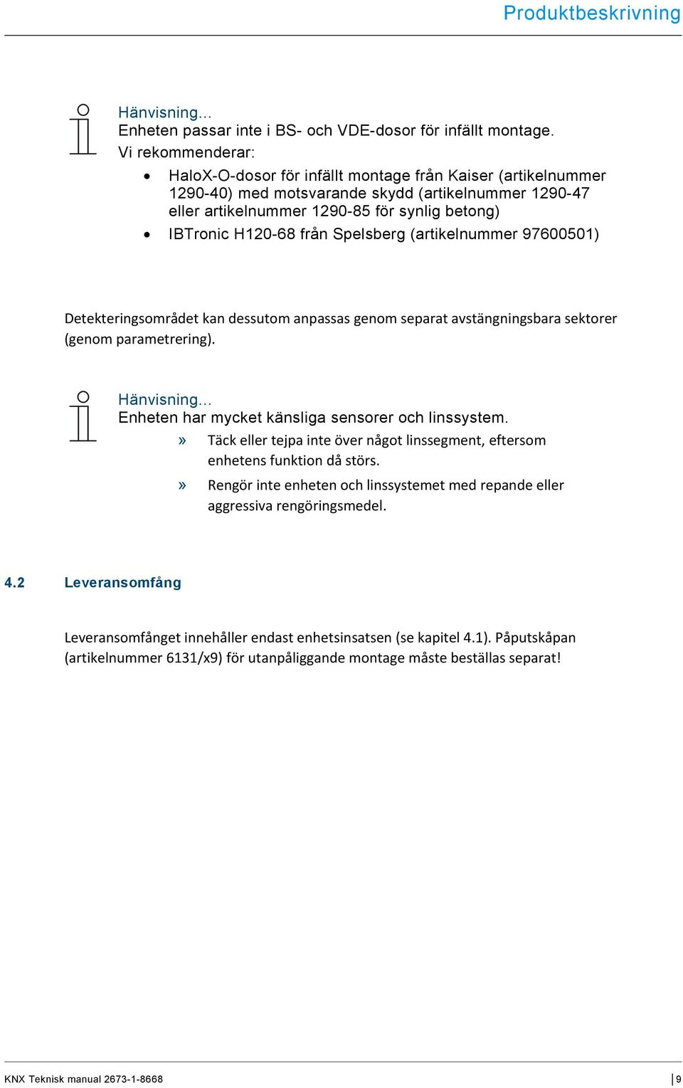 från Spelsberg (artikelnummer 97600501) Detekteringsområdet kan dessutom anpassas genom separat avstängningsbara sektorer (genom parametrering).