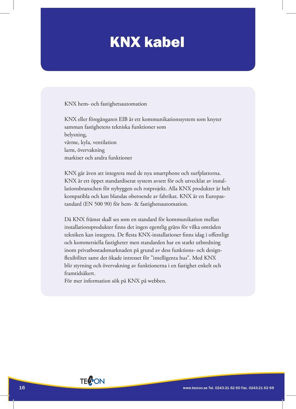 KNX är ett öppet standardiserat system avsett för och utvecklat av installationsbranschen för nybyggen och rotprojekt. Alla KNX produkter är helt kompatibla och kan blandas oberoende av fabrikat.