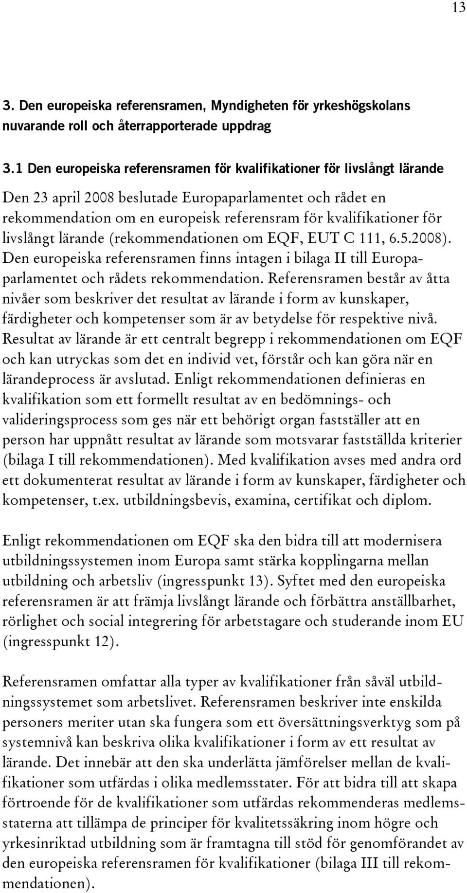 livslångt lärande (rekommendationen om EQF, EUT C 111, 6.5.2008). Den europeiska referensramen finns intagen i bilaga II till Europaparlamentet och rådets rekommendation.