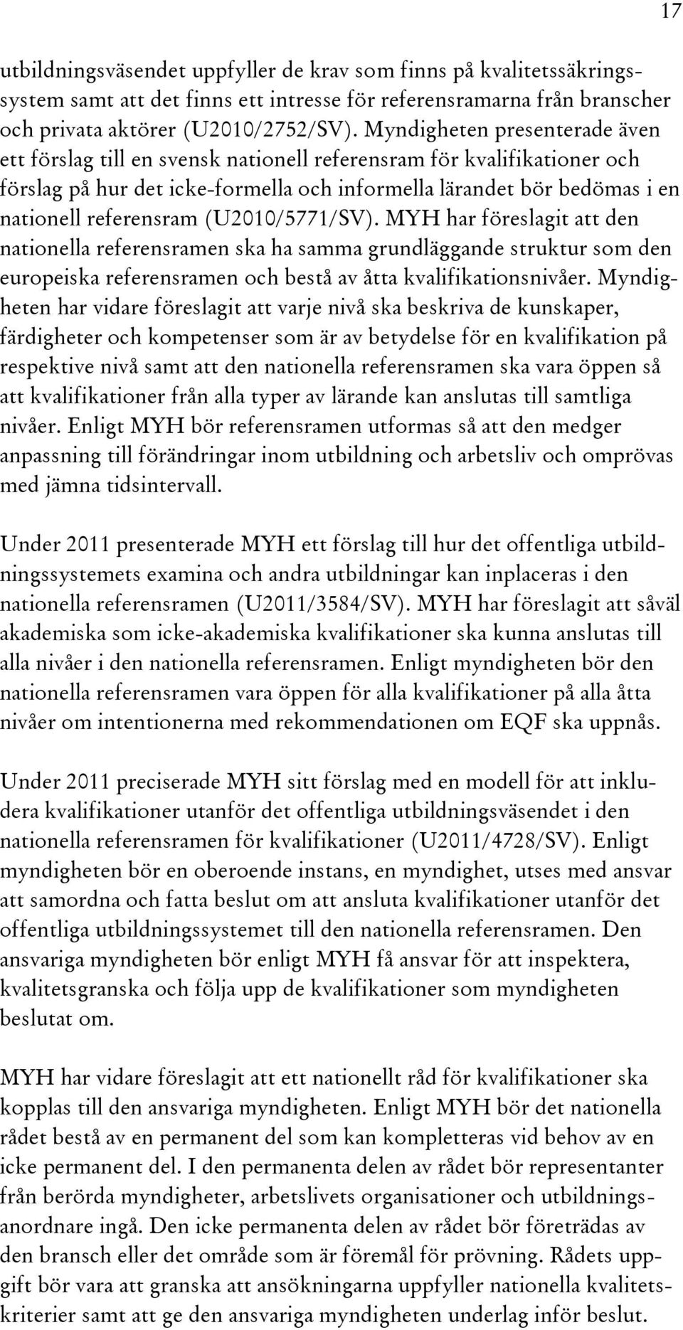 (U2010/5771/SV). MYH har föreslagit att den nationella referensramen ska ha samma grundläggande struktur som den europeiska referensramen och bestå av åtta kvalifikationsnivåer.