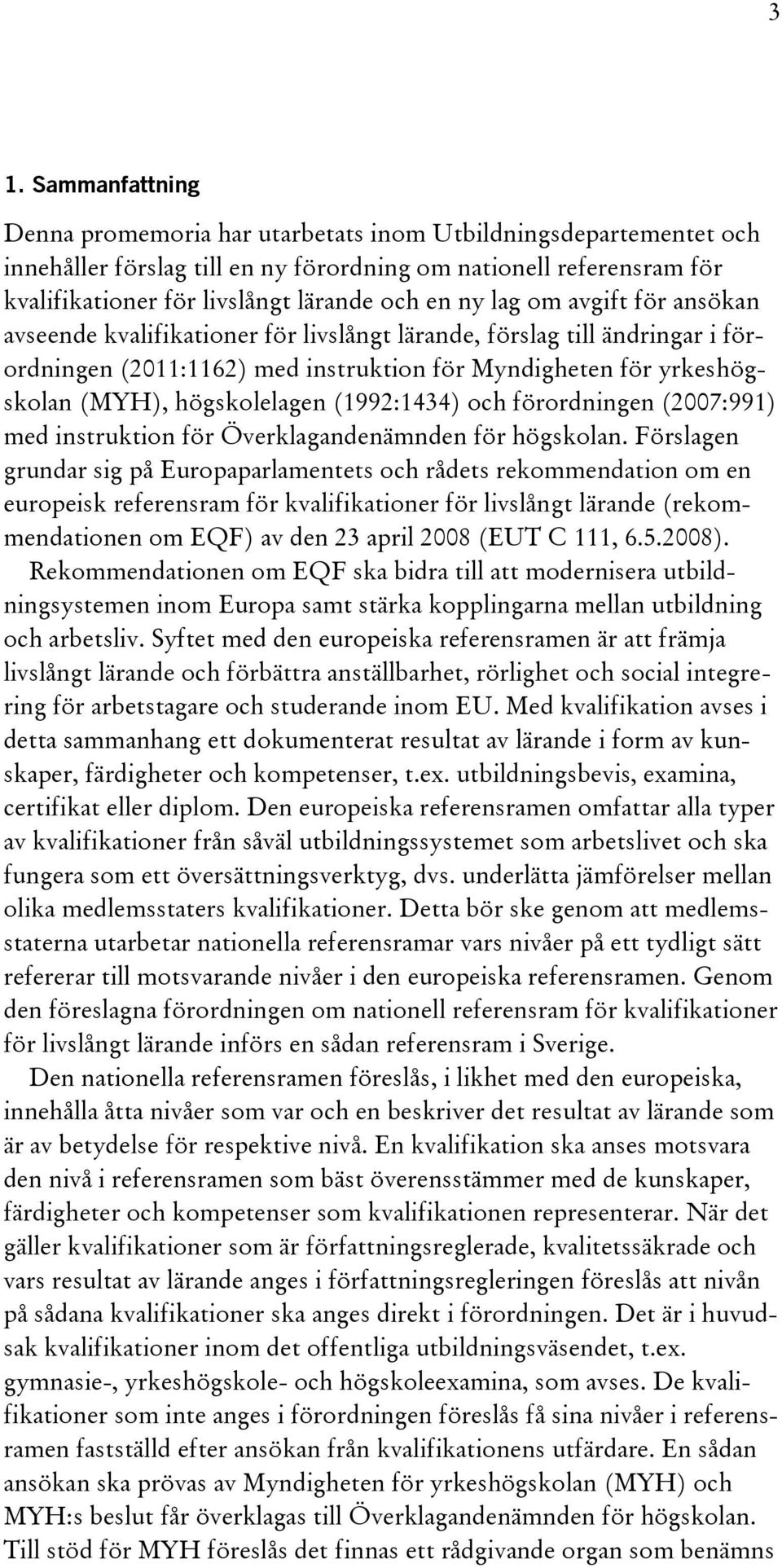 högskolelagen (1992:1434) och förordningen (2007:991) med instruktion för Överklagandenämnden för högskolan.