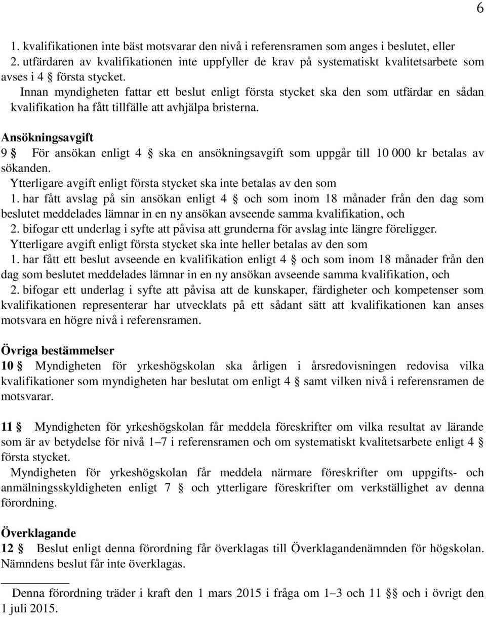 Innan myndigheten fattar ett beslut enligt första stycket ska den som utfärdar en sådan kvalifikation ha fått tillfälle att avhjälpa bristerna.