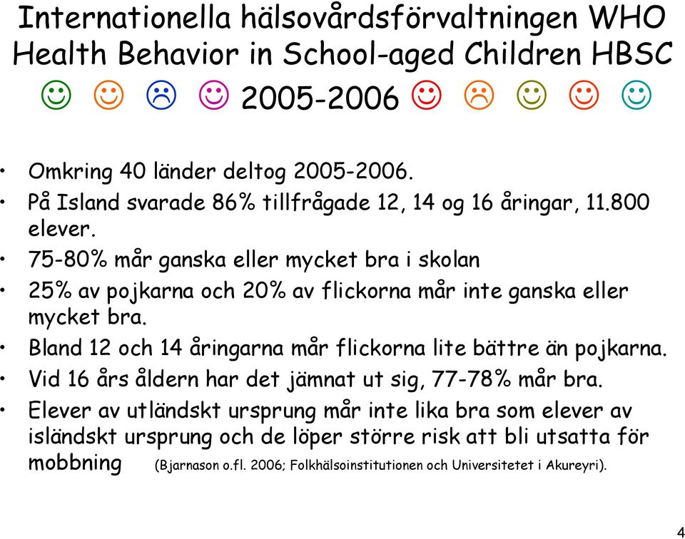 75-80% mår ganska eller mycket bra i skolan 25% av pojkarna och 20% av flickorna mår inte ganska eller mycket bra.