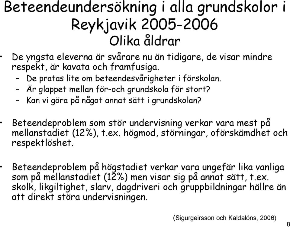 Beteendeproblem som stör undervisning verkar vara mest på mellanstadiet (12%), t.ex. högmod, störningar, oförskämdhet och respektlöshet.