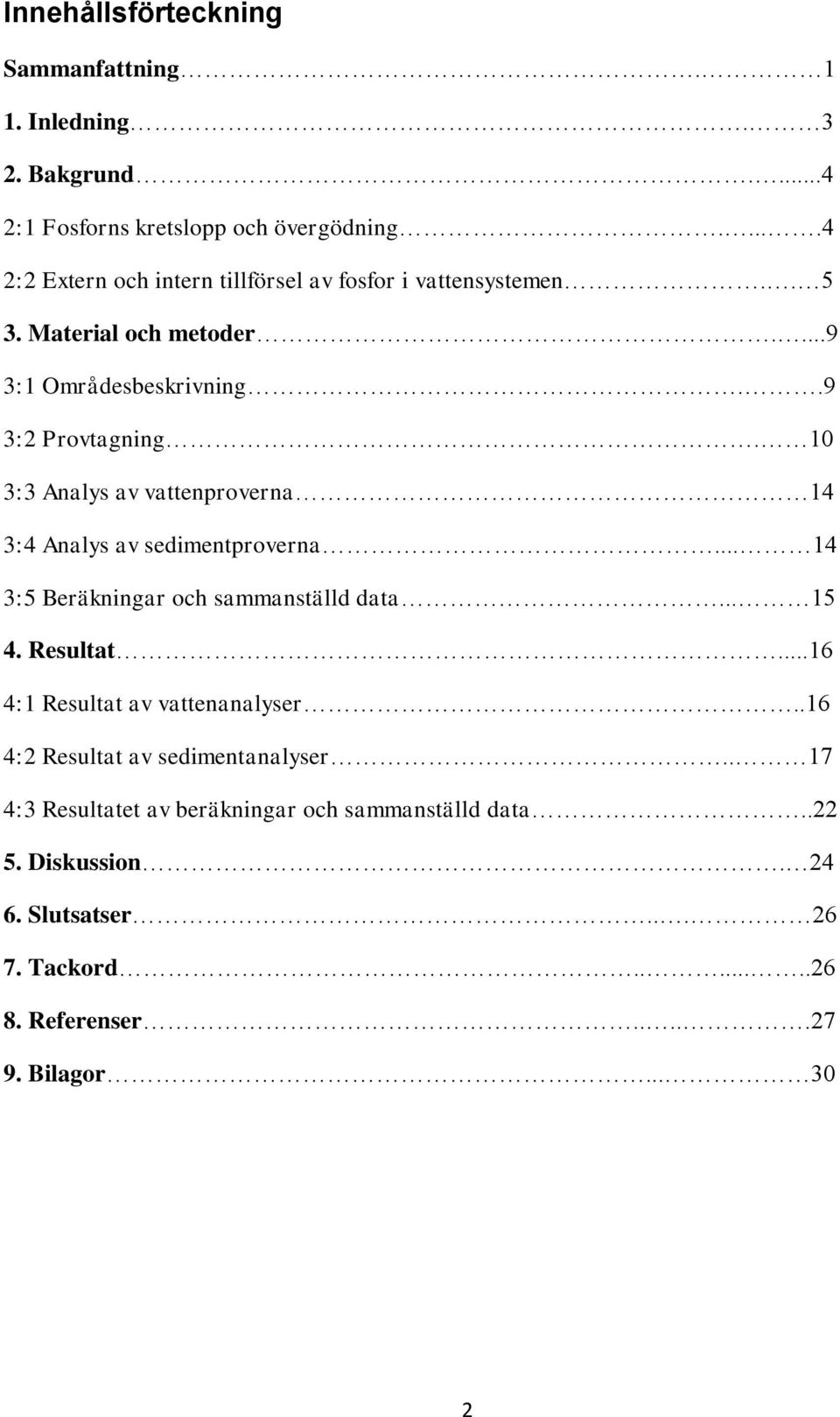 10 3:3 Analys av vattenproverna 14 3:4 Analys av sedimentproverna... 14 3:5 Beräkningar och sammanställd data... 15 4. Resultat.