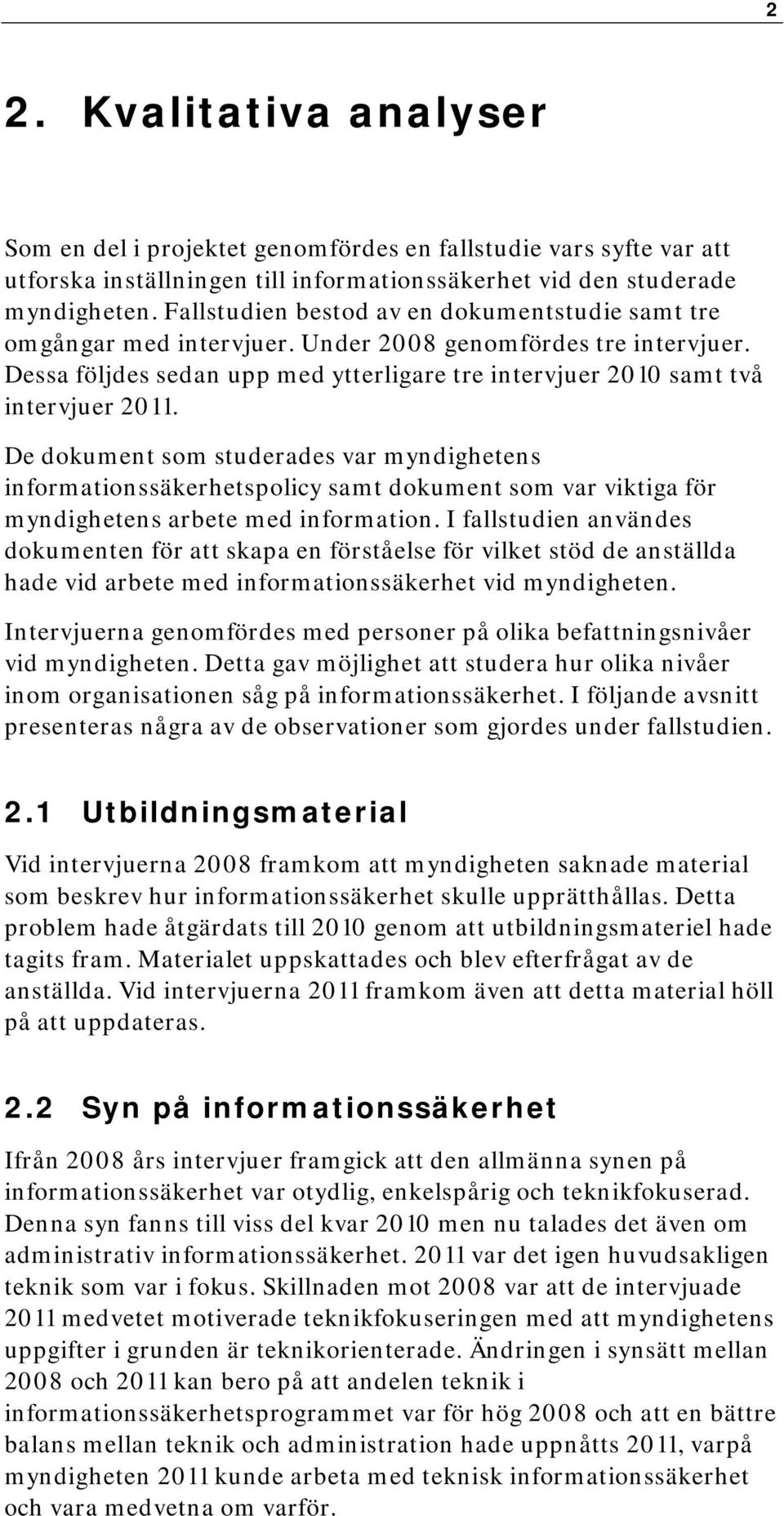 De dokument som studerades var myndighetens informationssäkerhetspolicy samt dokument som var viktiga för myndighetens arbete med information.