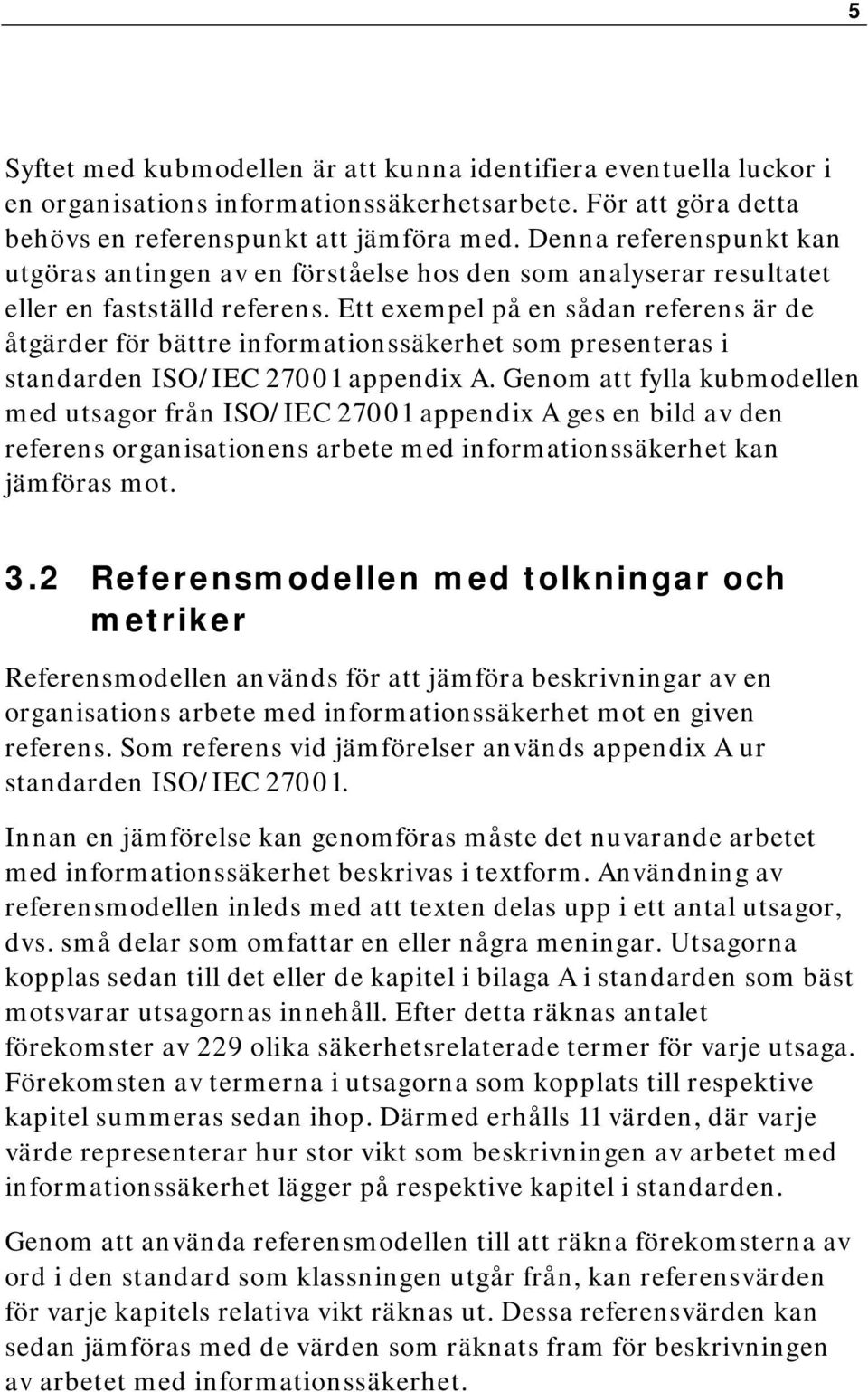 Ett exempel på en sådan referens är de åtgärder för bättre informationssäkerhet som presenteras i standarden ISO/IEC 27001 appendix A.