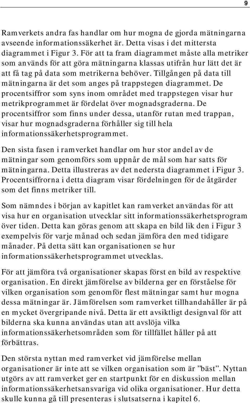 Tillgången på data till mätningarna är det som anges på trappstegen diagrammet. De procentsiffror som syns inom området med trappstegen visar hur metrikprogrammet är fördelat över mognadsgraderna.