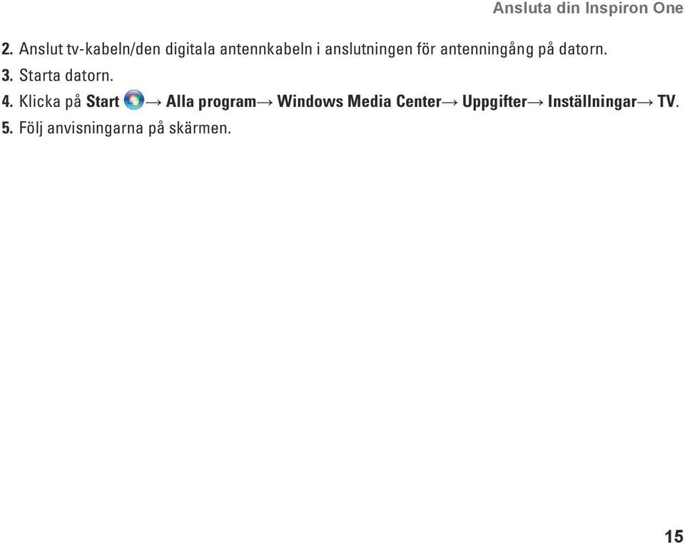 antenningång på datorn. 3. Starta datorn. 4.