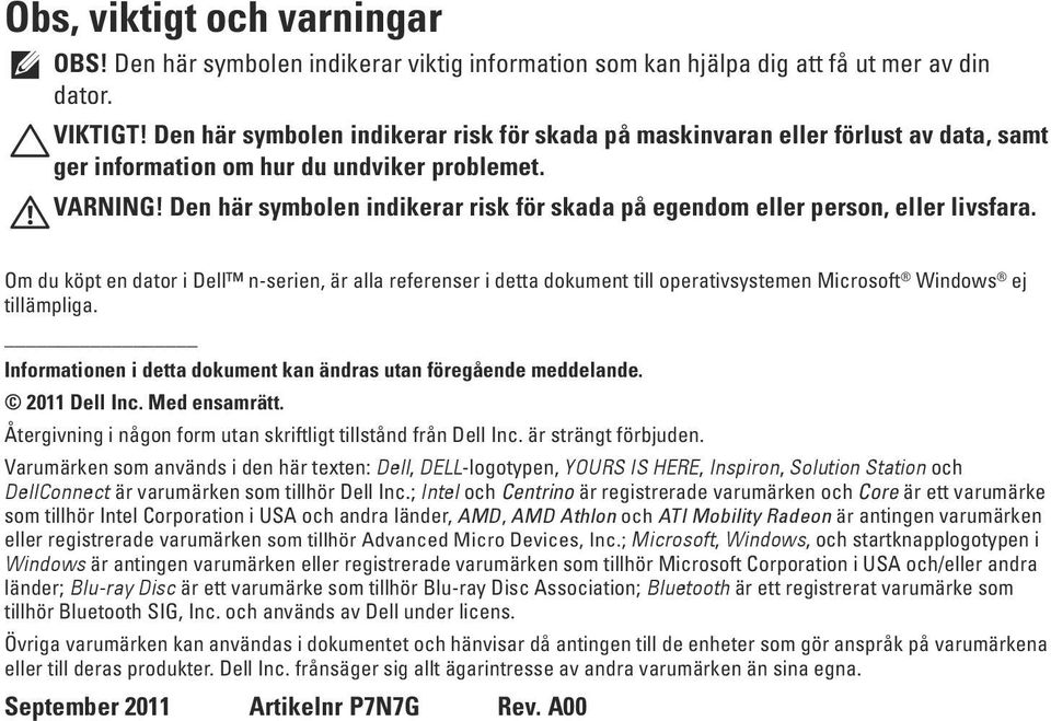 Den här symbolen indikerar risk för skada på egendom eller person, eller livsfara.