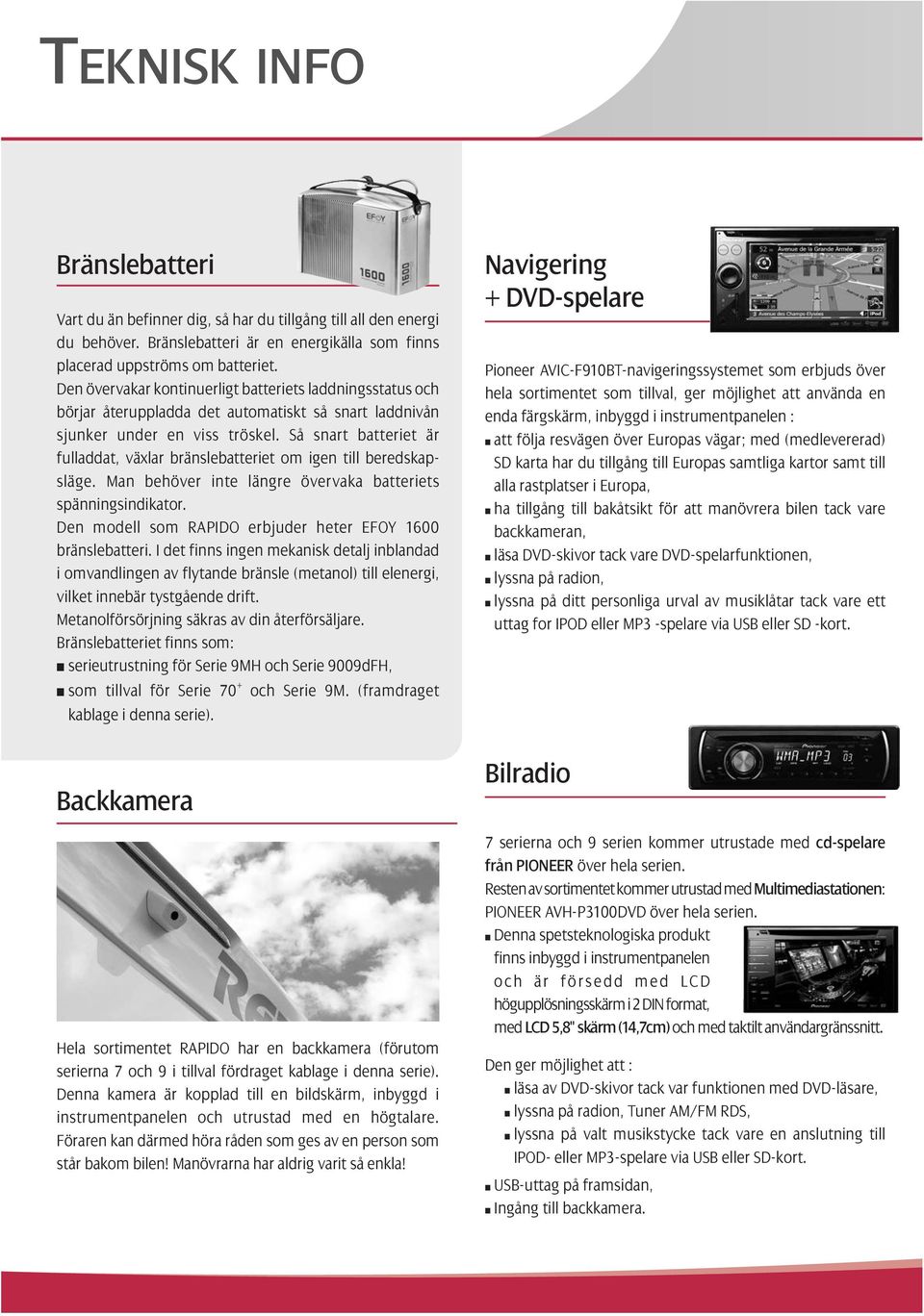 Så snart batteriet är fulladdat, växlar bränslebatteriet om igen till beredskapsläge. Man behöver inte längre övervaka batteriets spänningsindikator.