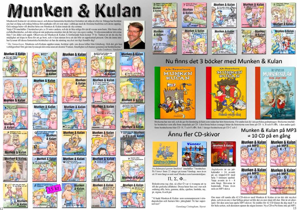 Och många barn vill absolut höra om Munken & Kulan innan de ska somna. Varje CD innehåller 2 berättelser på c:a 20 min vardera, och de är lika roliga för såväl vuxna som barn.