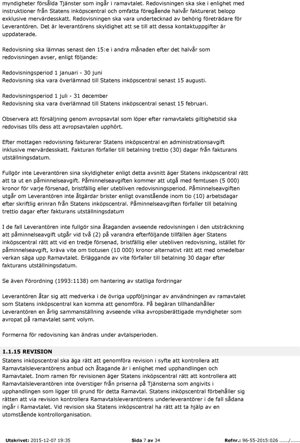 Redovisningen ska vara undertecknad av behörig företrädare för Leverantören. Det är leverantörens skyldighet att se till att dessa kontaktuppgifter är uppdaterade.